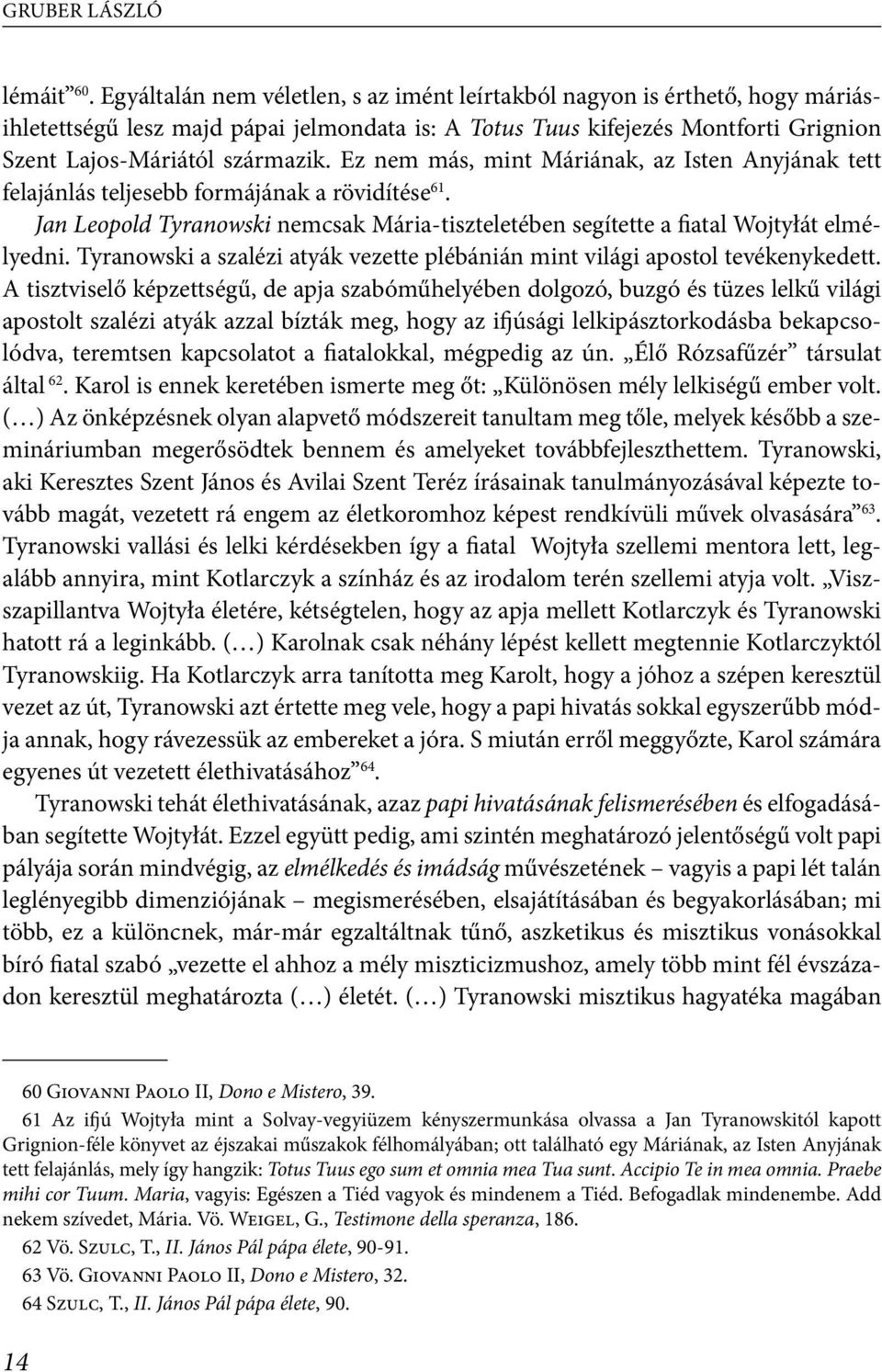 Ez nem más, mint Máriának, az Isten Anyjának tett felajánlás teljesebb formájának a rövidítése 61. Jan Leopold Tyranowski nemcsak Mária-tiszteletében segítette a fiatal Wojtyłát elmélyedni.