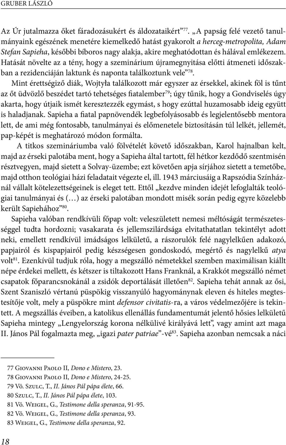 Hatását növelte az a tény, hogy a szeminárium újramegnyitása előtti átmeneti időszakban a rezidenciáján laktunk és naponta találkoztunk vele 78.