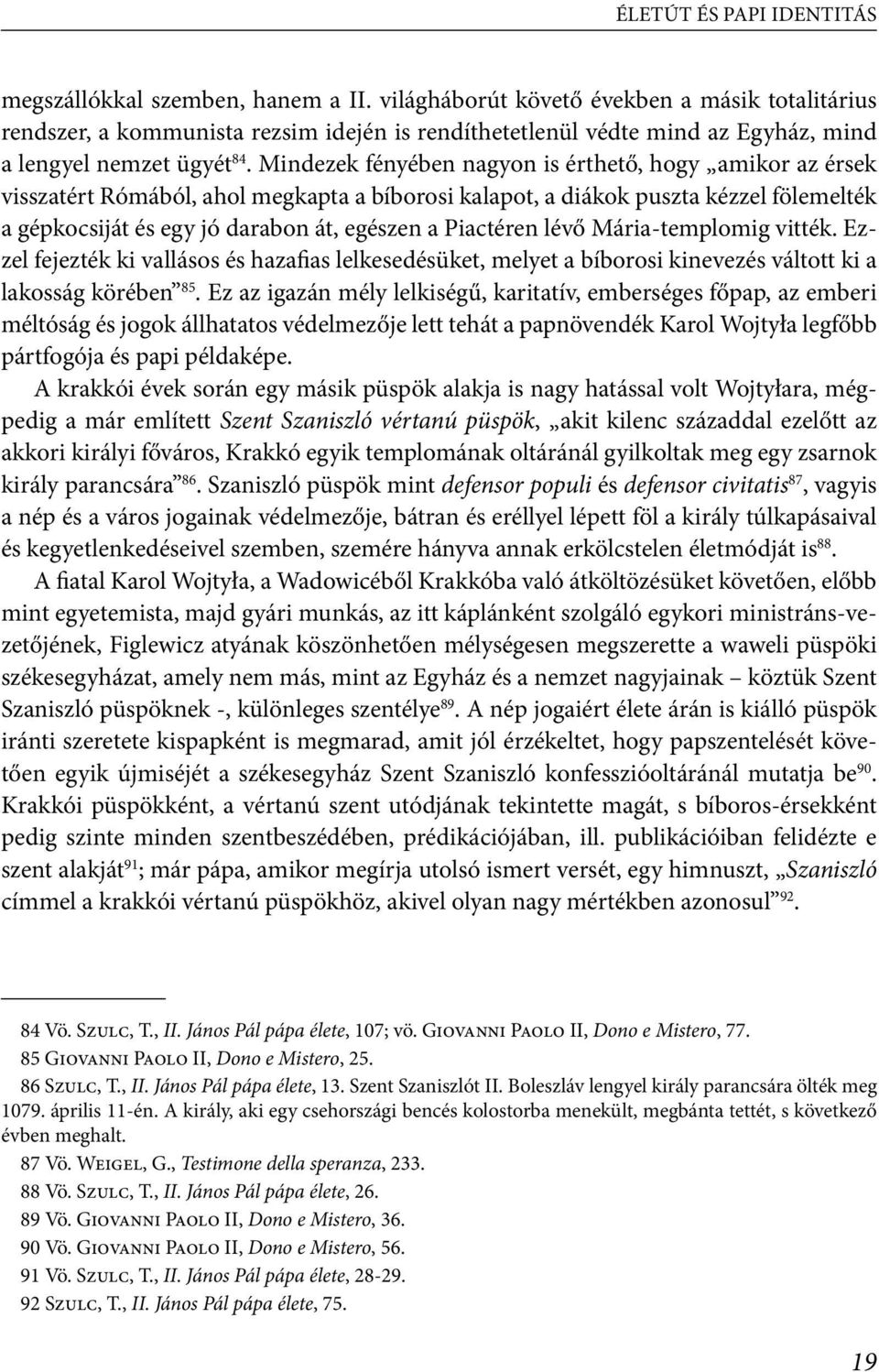 Mindezek fényében nagyon is érthető, hogy amikor az érsek visszatért Rómából, ahol megkapta a bíborosi kalapot, a diákok puszta kézzel fölemelték a gépkocsiját és egy jó darabon át, egészen a