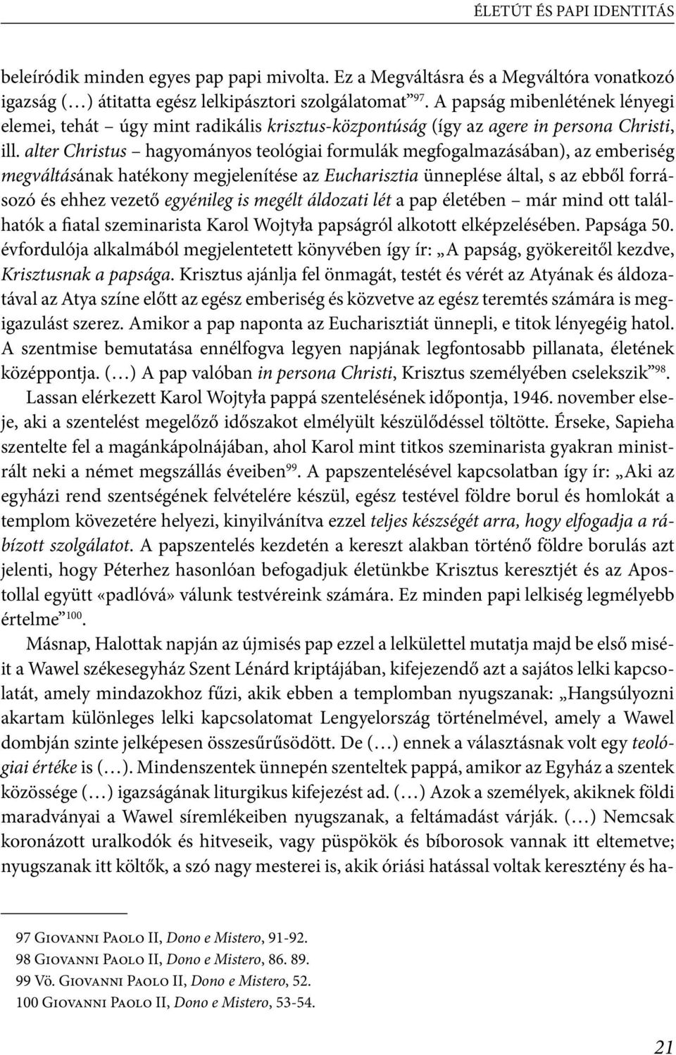 alter Christus hagyományos teológiai formulák megfogalmazásában), az emberiség megváltásának hatékony megjelenítése az Eucharisztia ünneplése által, s az ebből forrásozó és ehhez vezető egyénileg is