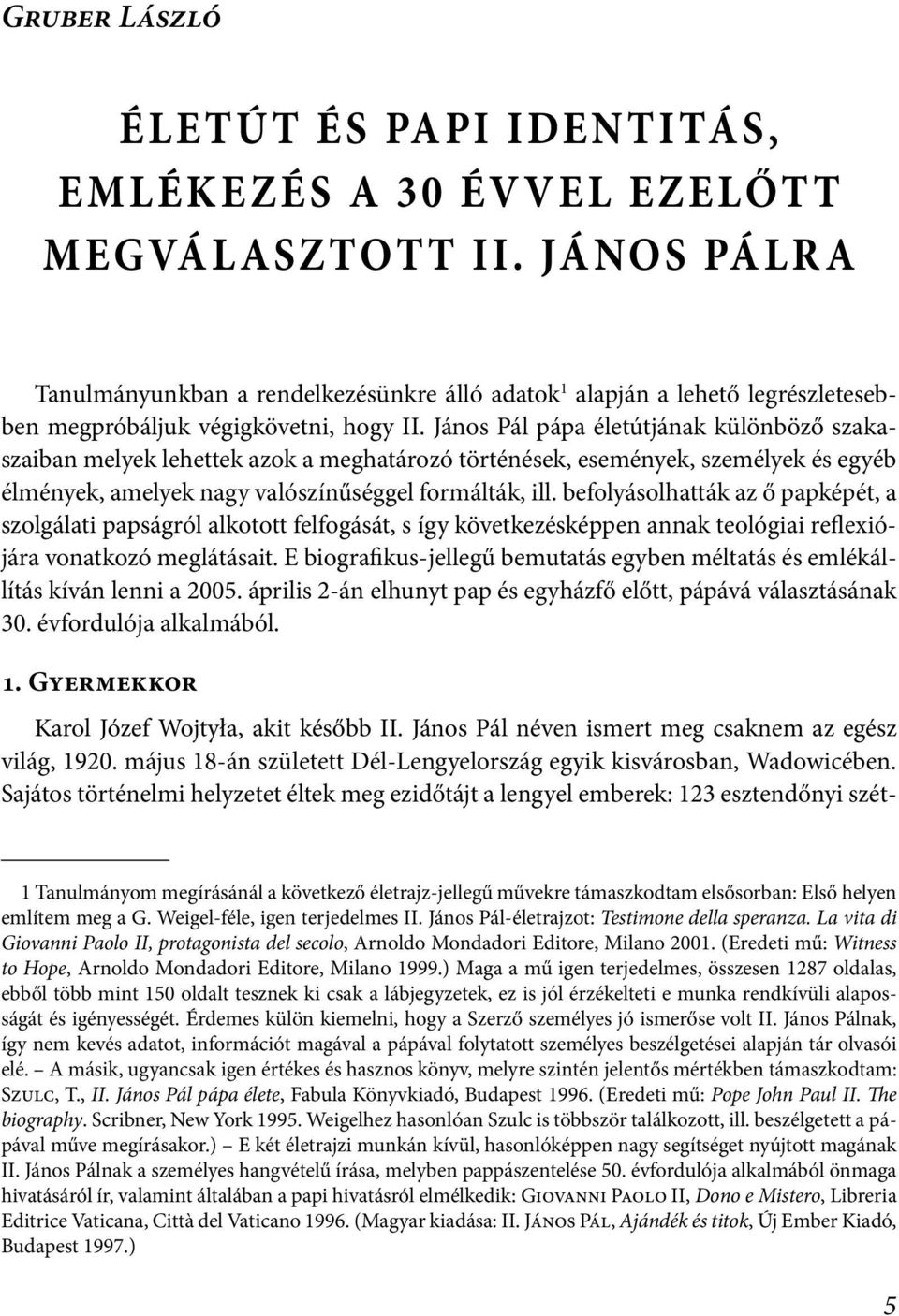 János Pál pápa életútjának különböző szakaszaiban melyek lehettek azok a meghatározó történések, események, személyek és egyéb élmények, amelyek nagy valószínűséggel formálták, ill.