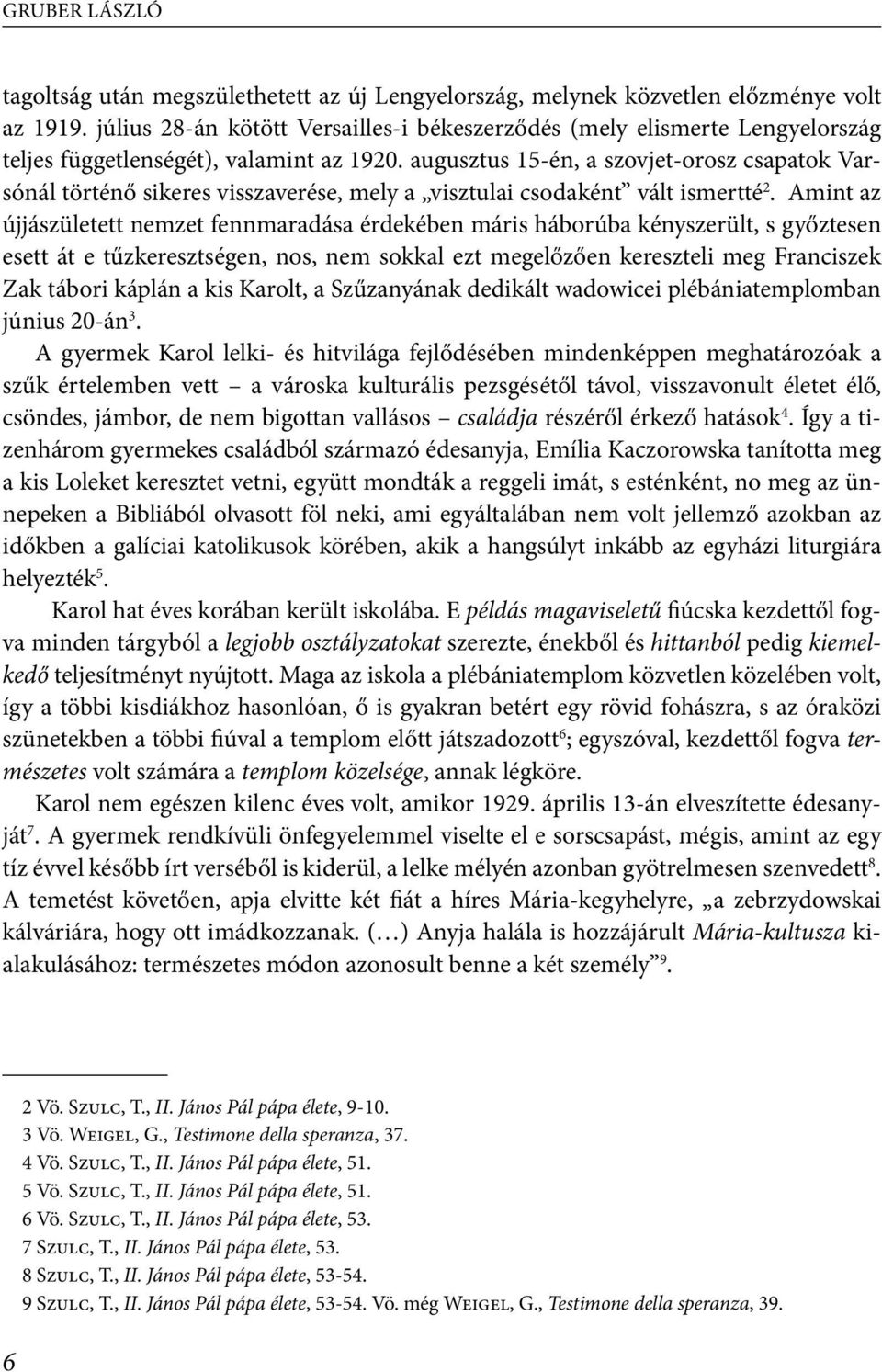 augusztus 15-én, a szovjet-orosz csapatok Varsónál történő sikeres visszaverése, mely a visztulai csodaként vált ismertté 2.