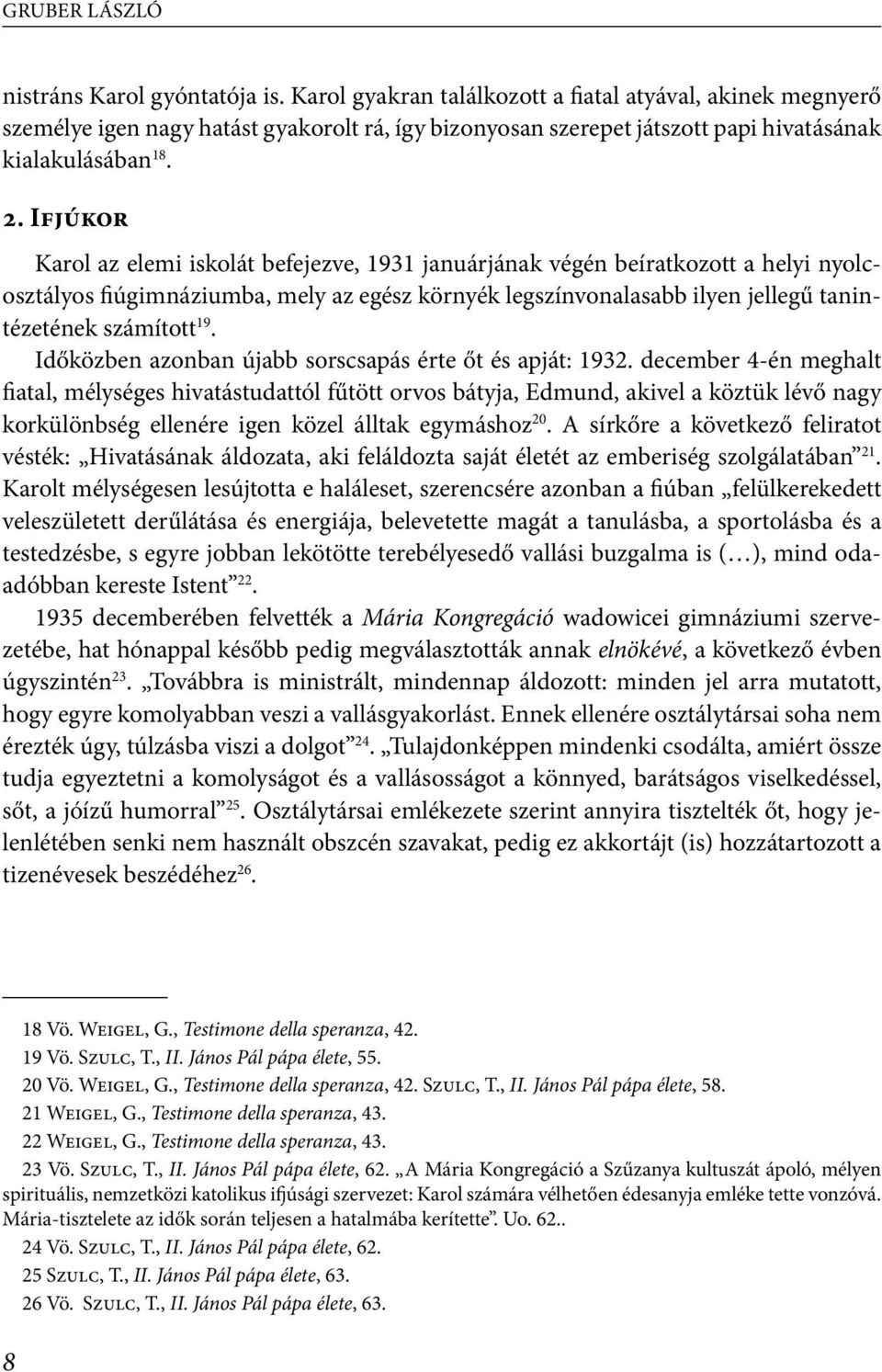 Ifjúkor Karol az elemi iskolát befejezve, 1931 januárjának végén beíratkozott a helyi nyolcosztályos fiúgimnáziumba, mely az egész környék legszínvonalasabb ilyen jellegű tanintézetének számított 19.