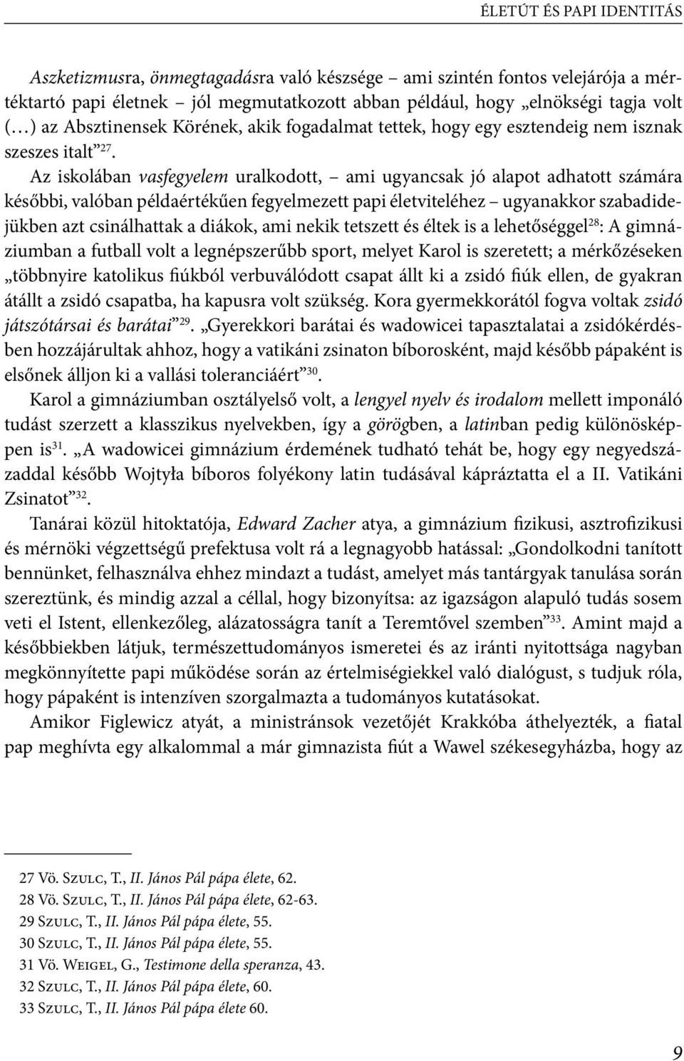 Az iskolában vasfegyelem uralkodott, ami ugyancsak jó alapot adhatott számára későbbi, valóban példaértékűen fegyelmezett papi életviteléhez ugyanakkor szabadidejükben azt csinálhattak a diákok, ami