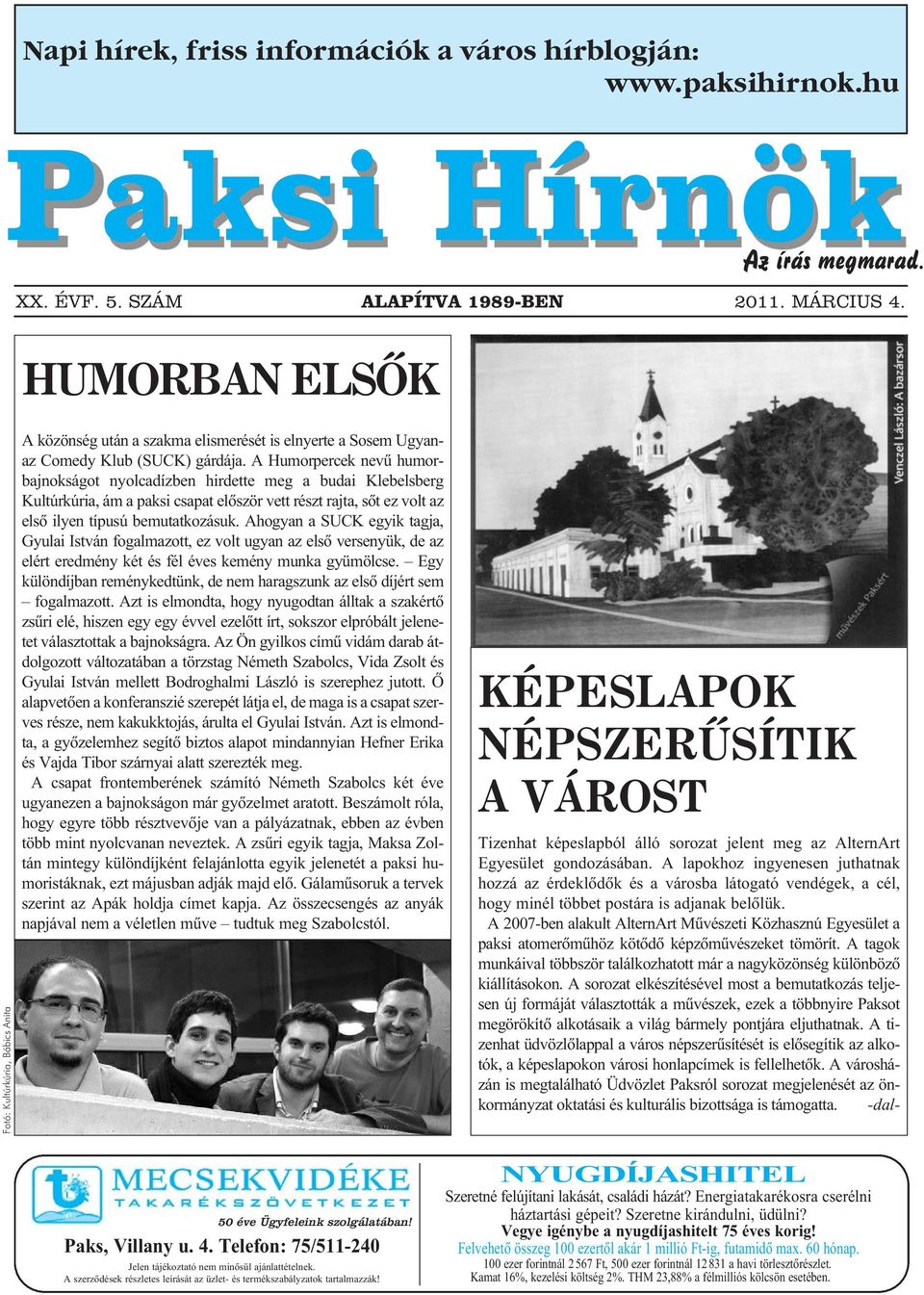 A Humorpercek nevű humorbajnokságot nyolcadízben hirdette meg a budai Klebelsberg Kultúrkúria, ám a paksi csapat először vett részt rajta, sőt ez volt az első ilyen típusú bemutatkozásuk.