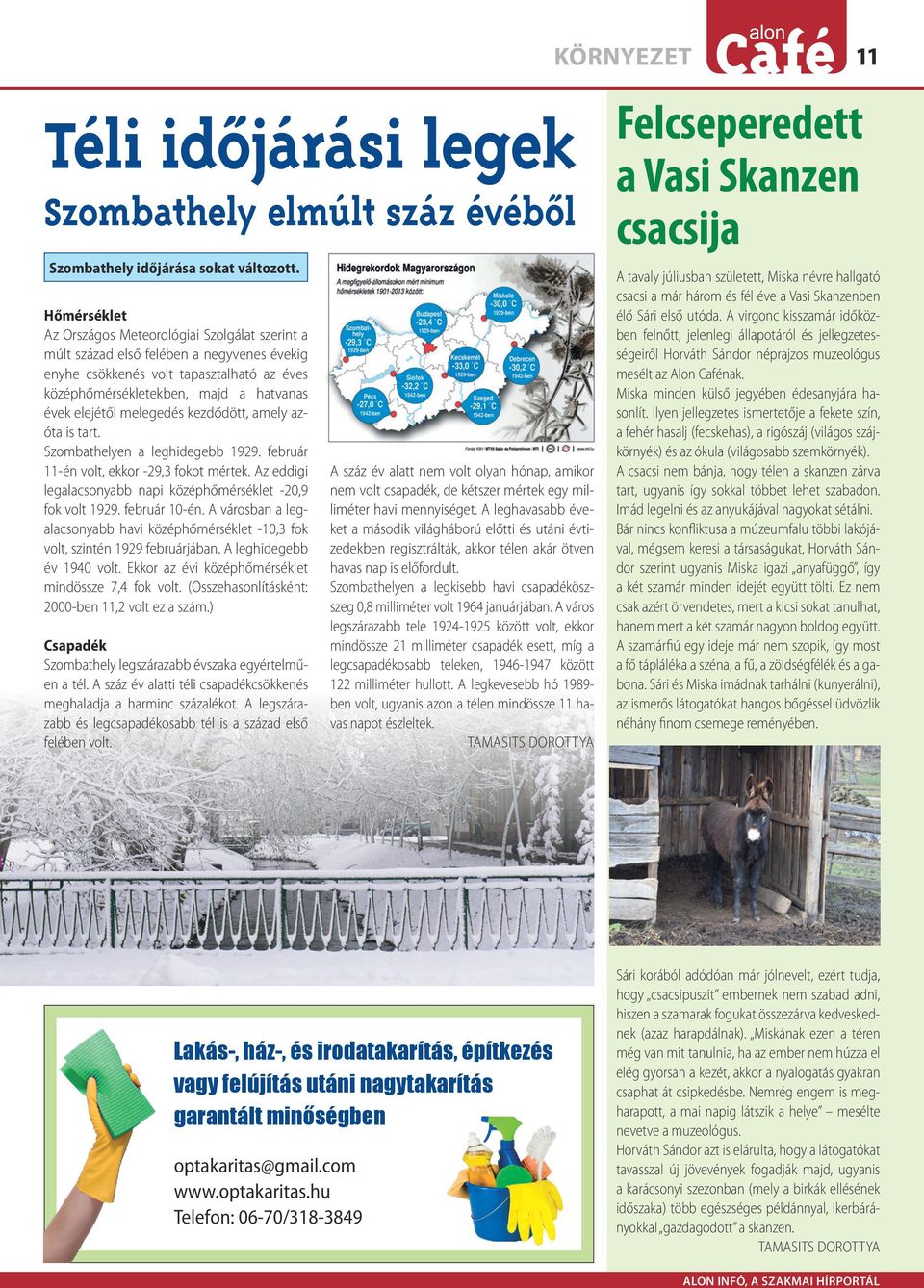 Szombthly lghidgbb 1929. fbruár 11-é volt, kkor -29,3 fokot mértk. Az ddigi lglcsoybb pi középhőmérséklt -20,9 fok volt 1929. fbruár 10-é.