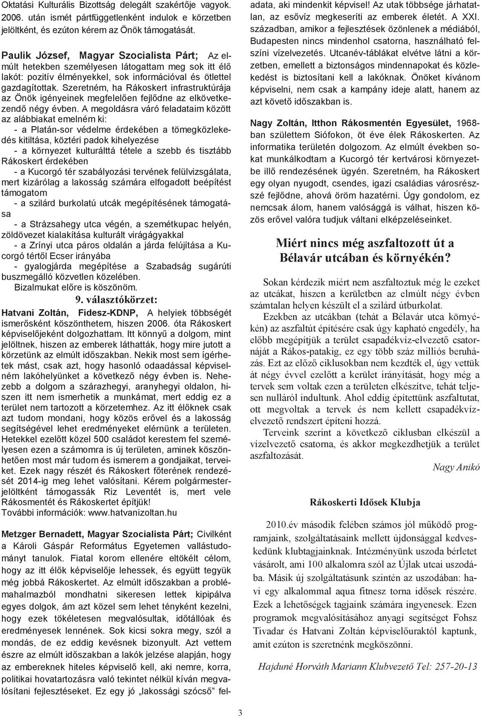 Szeretném, ha Rákoskert infrastruktúrája az Önök igényeinek megfelelően fejlődne az elkövetkezendő négy évben.