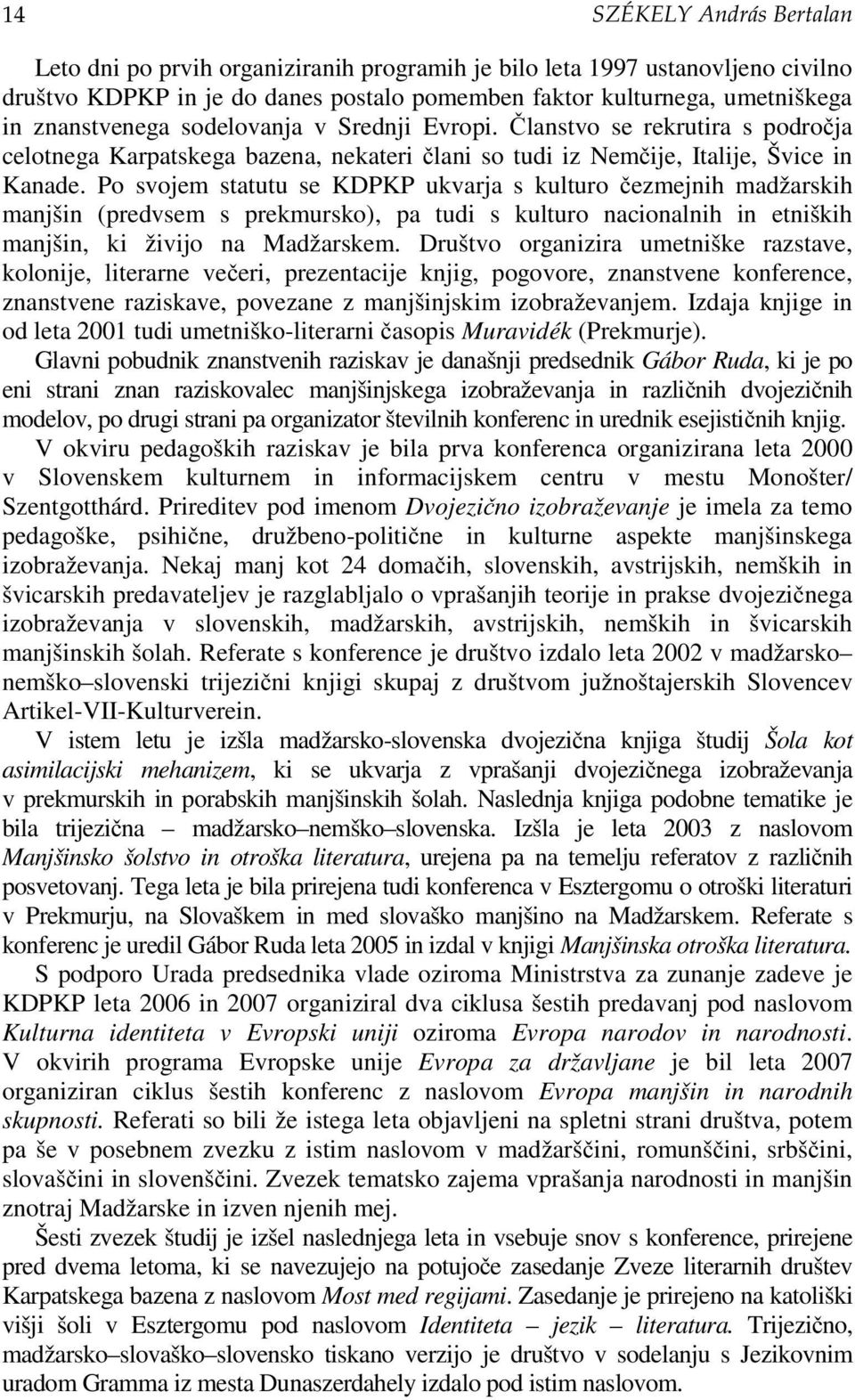 Po svojem statutu se KDPKP ukvarja s kulturo čezmejnih madžarskih manjšin (predvsem s prekmursko), pa tudi s kulturo nacionalnih in etniških manjšin, ki živijo na Madžarskem.