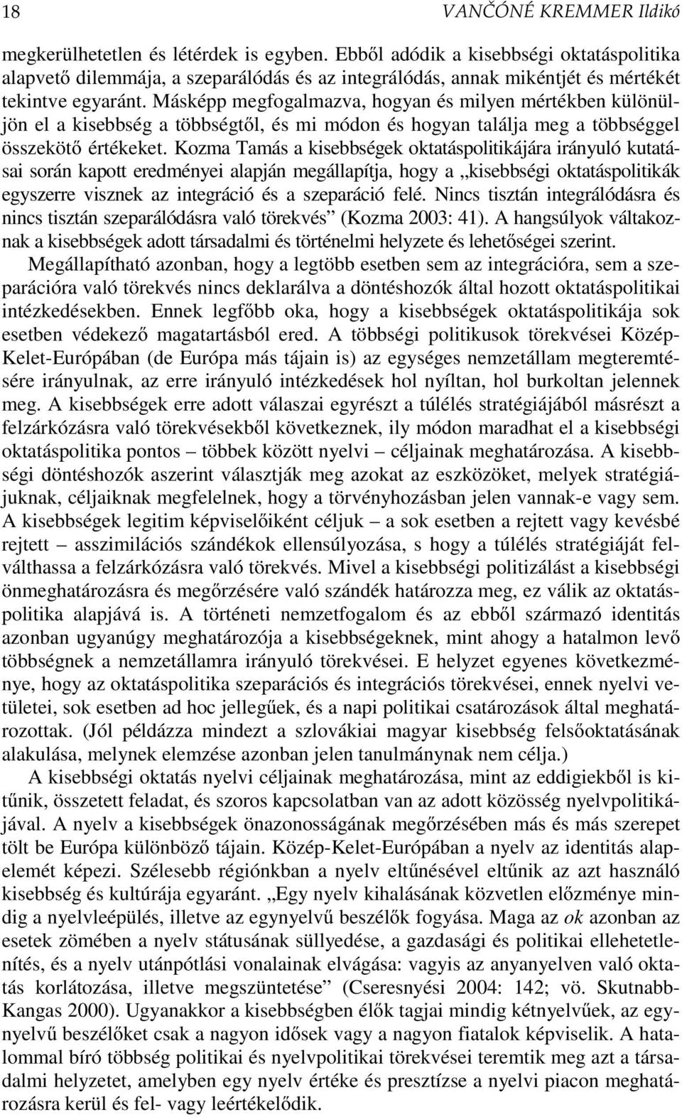 Másképp megfogalmazva, hogyan és milyen mértékben különüljön el a kisebbség a többségtől, és mi módon és hogyan találja meg a többséggel összekötő értékeket.