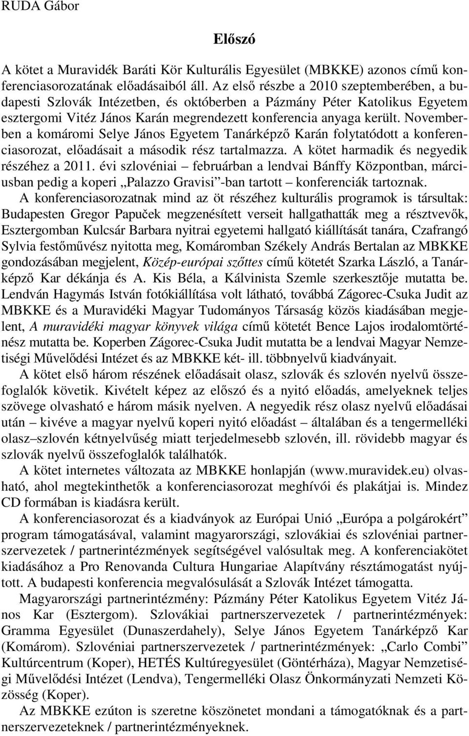 Novemberben a komáromi Selye János Egyetem Tanárképző Karán folytatódott a konferenciasorozat, előadásait a második rész tartalmazza. A kötet harmadik és negyedik részéhez a 2011.