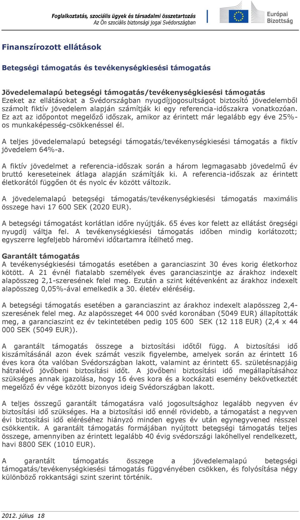 Ez azt az időpontot megelőző időszak, amikor az érintett már legalább egy éve 25%- os munkaképesség-csökkenéssel él.