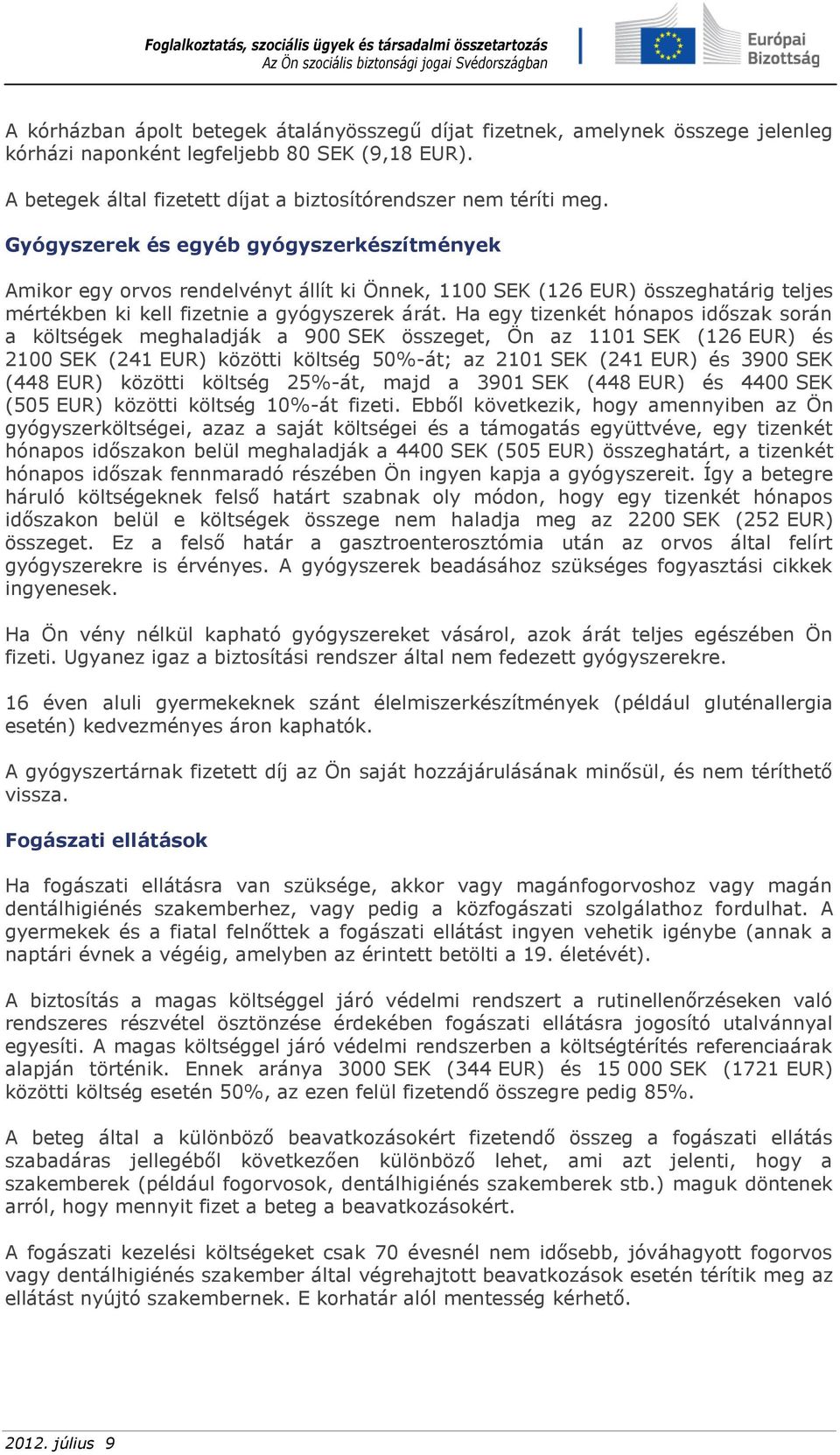 Ha egy tizenkét hónapos időszak során a költségek meghaladják a 900 SEK összeget, Ön az 1101 SEK (126 EUR) és 2100 SEK (241 EUR) közötti költség 50%-át; az 2101 SEK (241 EUR) és 3900 SEK (448 EUR)