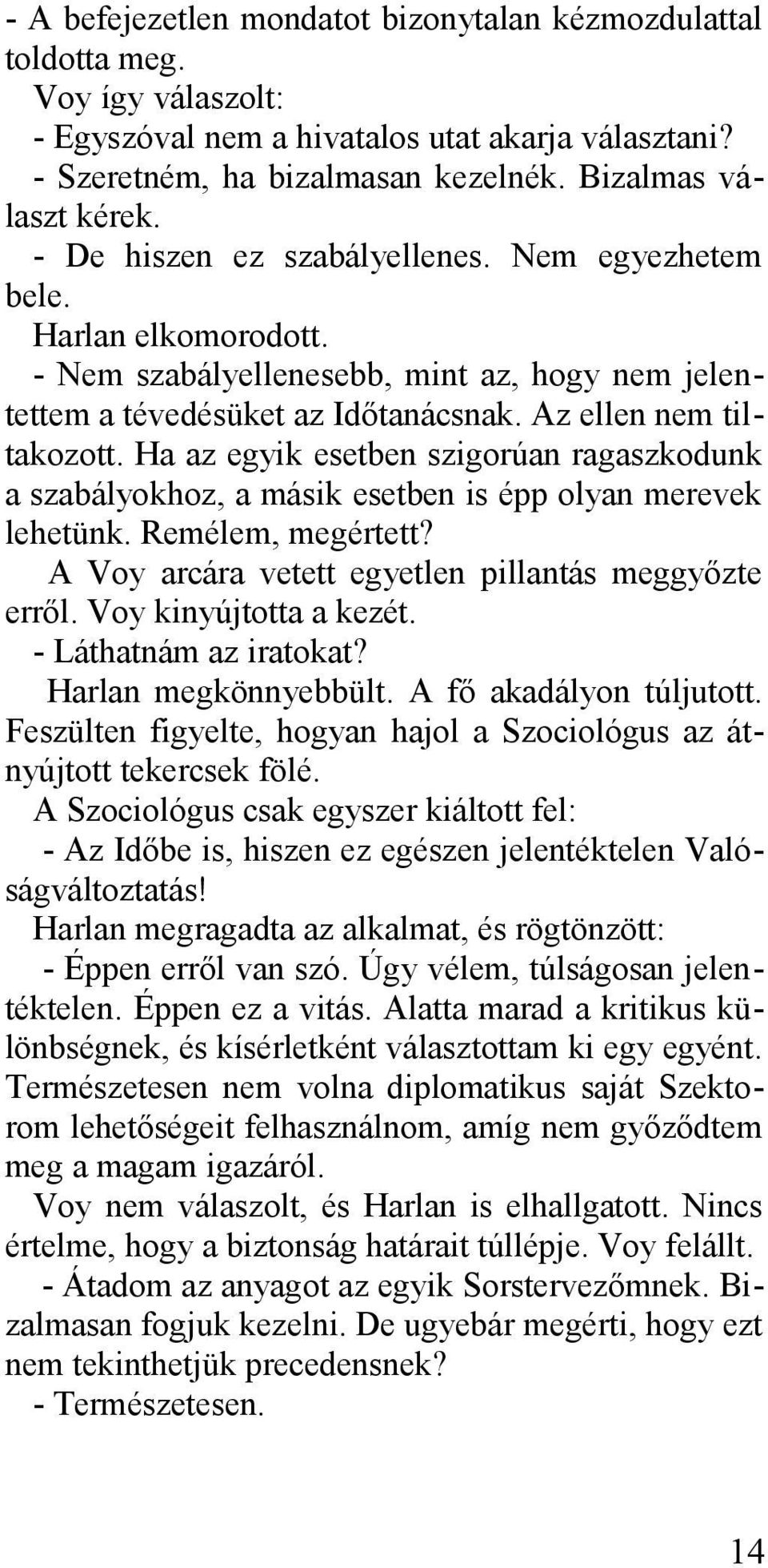 Ha az egyik esetben szigorúan ragaszkodunk a szabályokhoz, a másik esetben is épp olyan merevek lehetünk. Remélem, megértett? A Voy arcára vetett egyetlen pillantás meggyőzte erről.