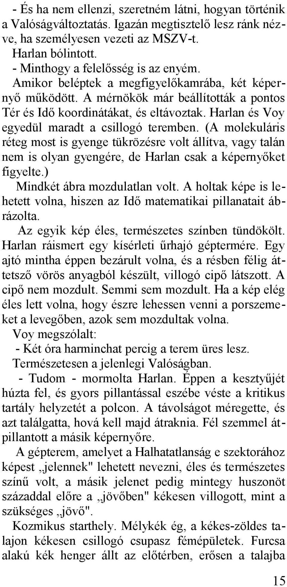 (A molekuláris réteg most is gyenge tükrözésre volt állítva, vagy talán nem is olyan gyengére, de Harlan csak a képernyőket figyelte.) Mindkét ábra mozdulatlan volt.