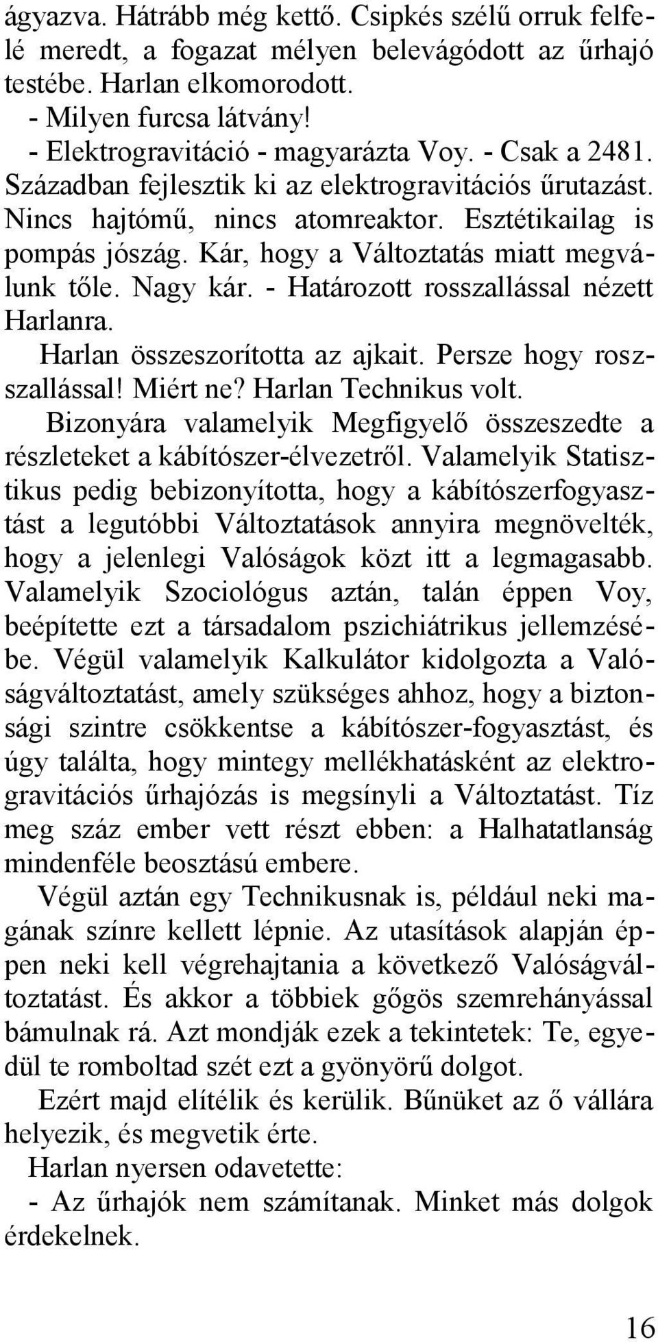 - Határozott rosszallással nézett Harlanra. Harlan összeszorította az ajkait. Persze hogy roszszallással! Miért ne? Harlan Technikus volt.