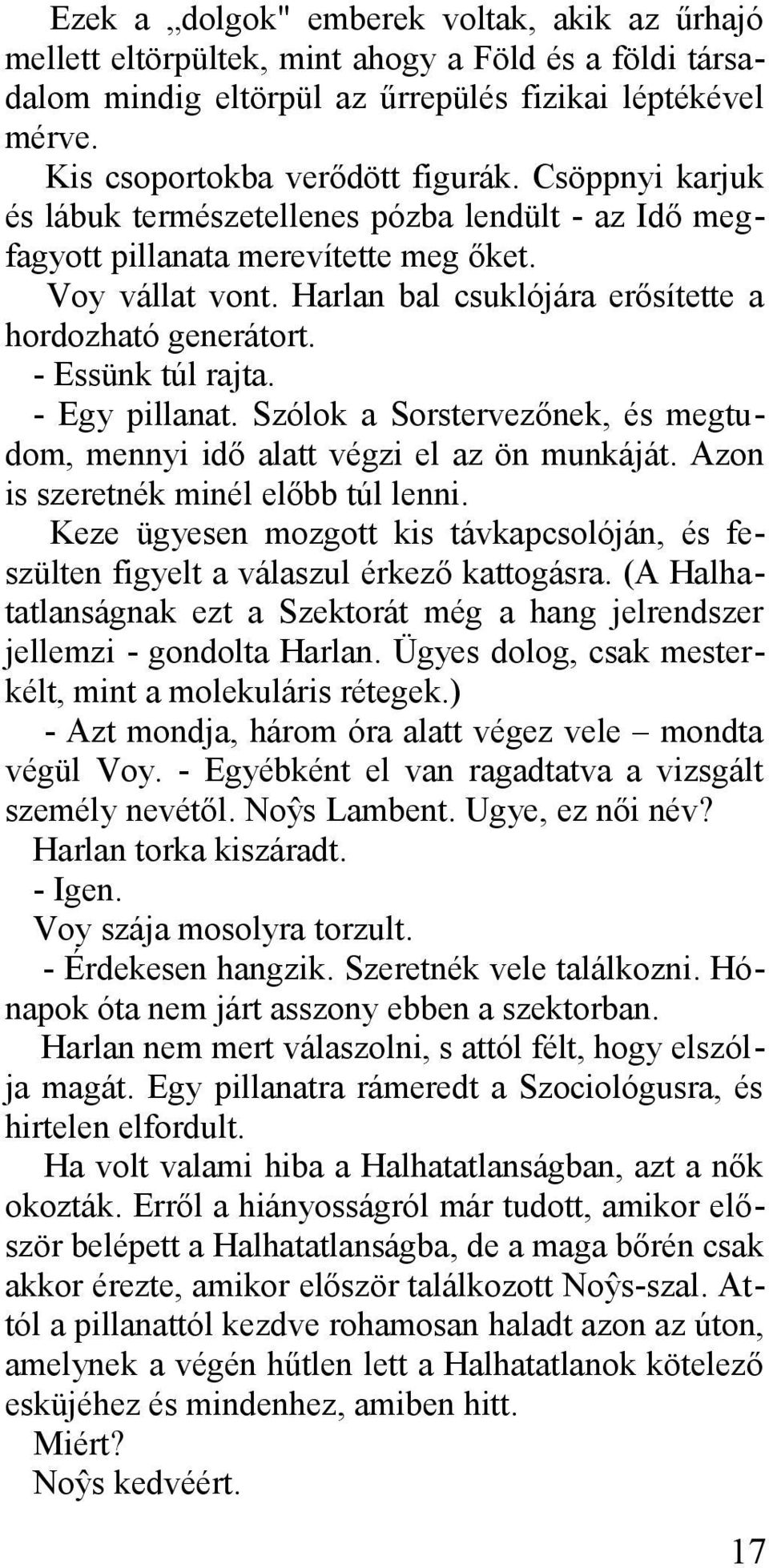 - Essünk túl rajta. - Egy pillanat. Szólok a Sorstervezőnek, és megtudom, mennyi idő alatt végzi el az ön munkáját. Azon is szeretnék minél előbb túl lenni.