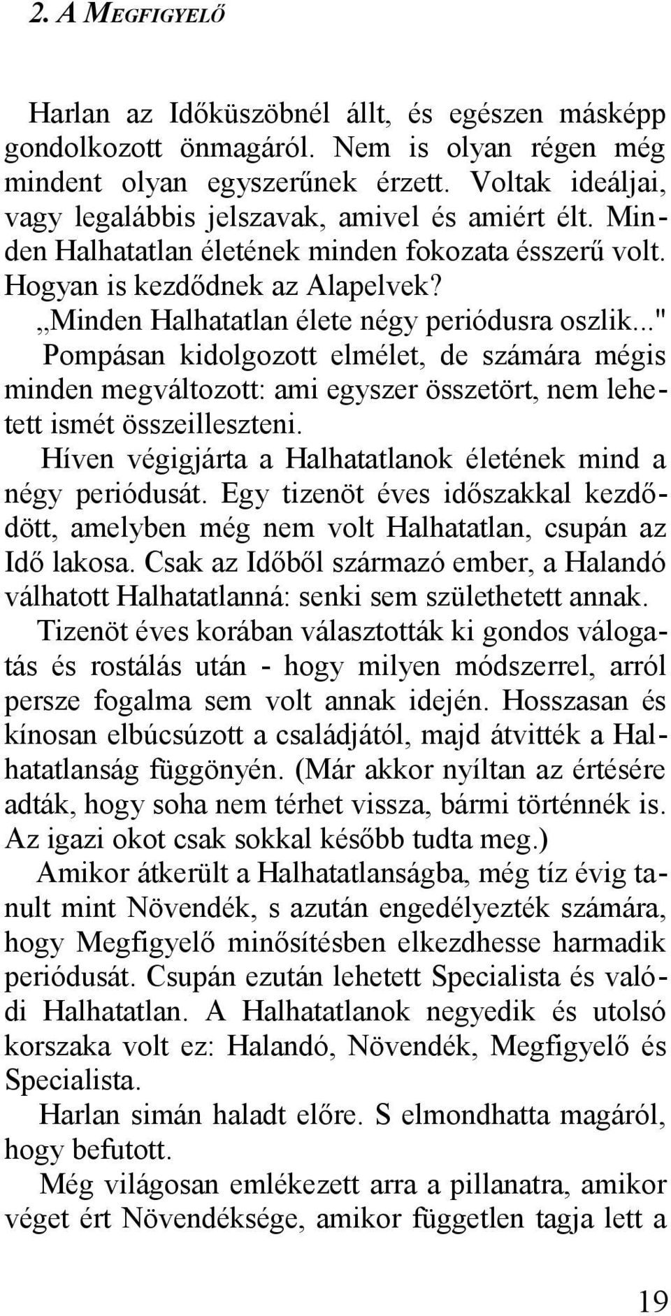 Minden Halhatatlan élete négy periódusra oszlik..." Pompásan kidolgozott elmélet, de számára mégis minden megváltozott: ami egyszer összetört, nem lehetett ismét összeilleszteni.