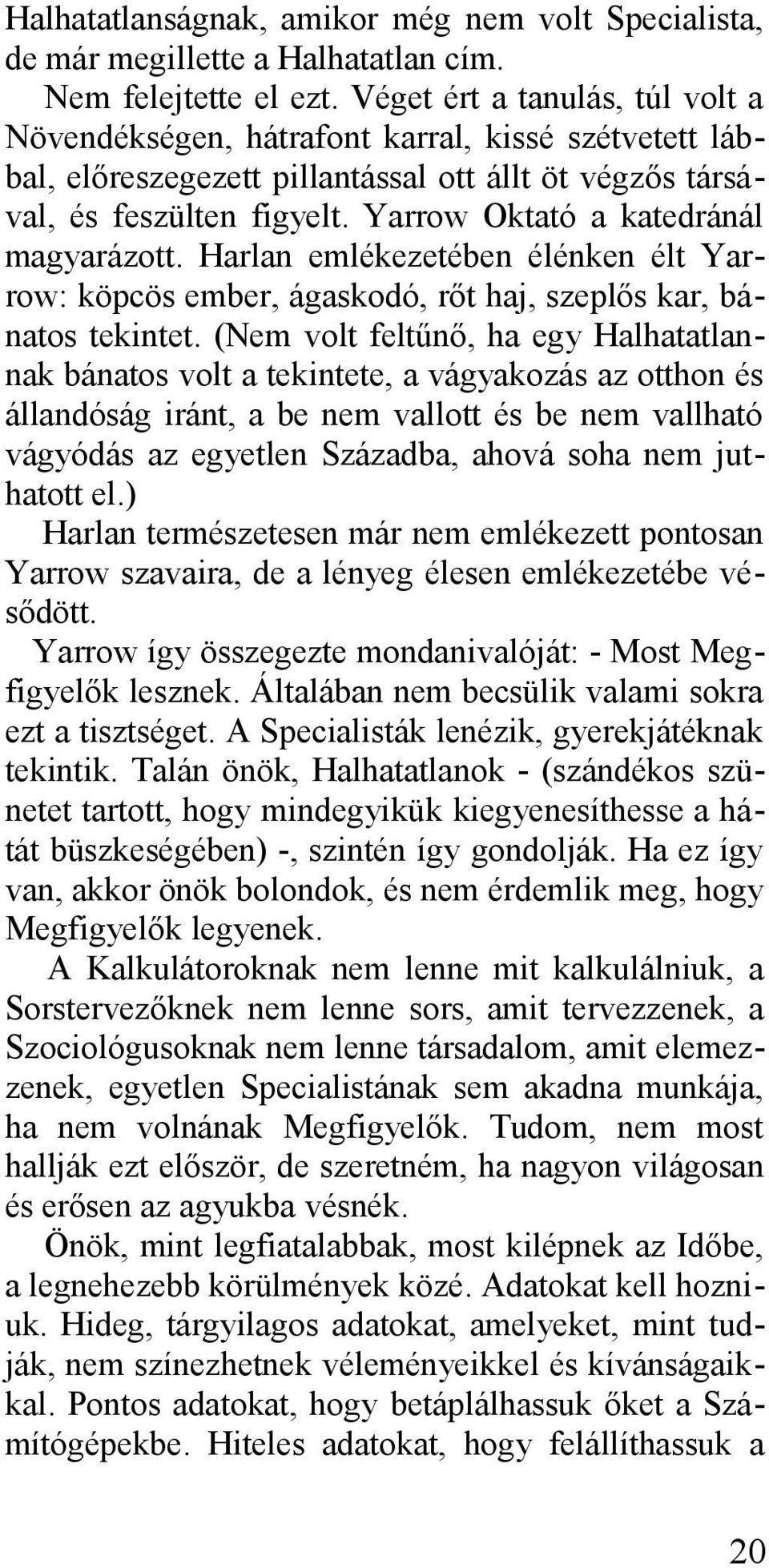 Yarrow Oktató a katedránál magyarázott. Harlan emlékezetében élénken élt Yarrow: köpcös ember, ágaskodó, rőt haj, szeplős kar, bánatos tekintet.