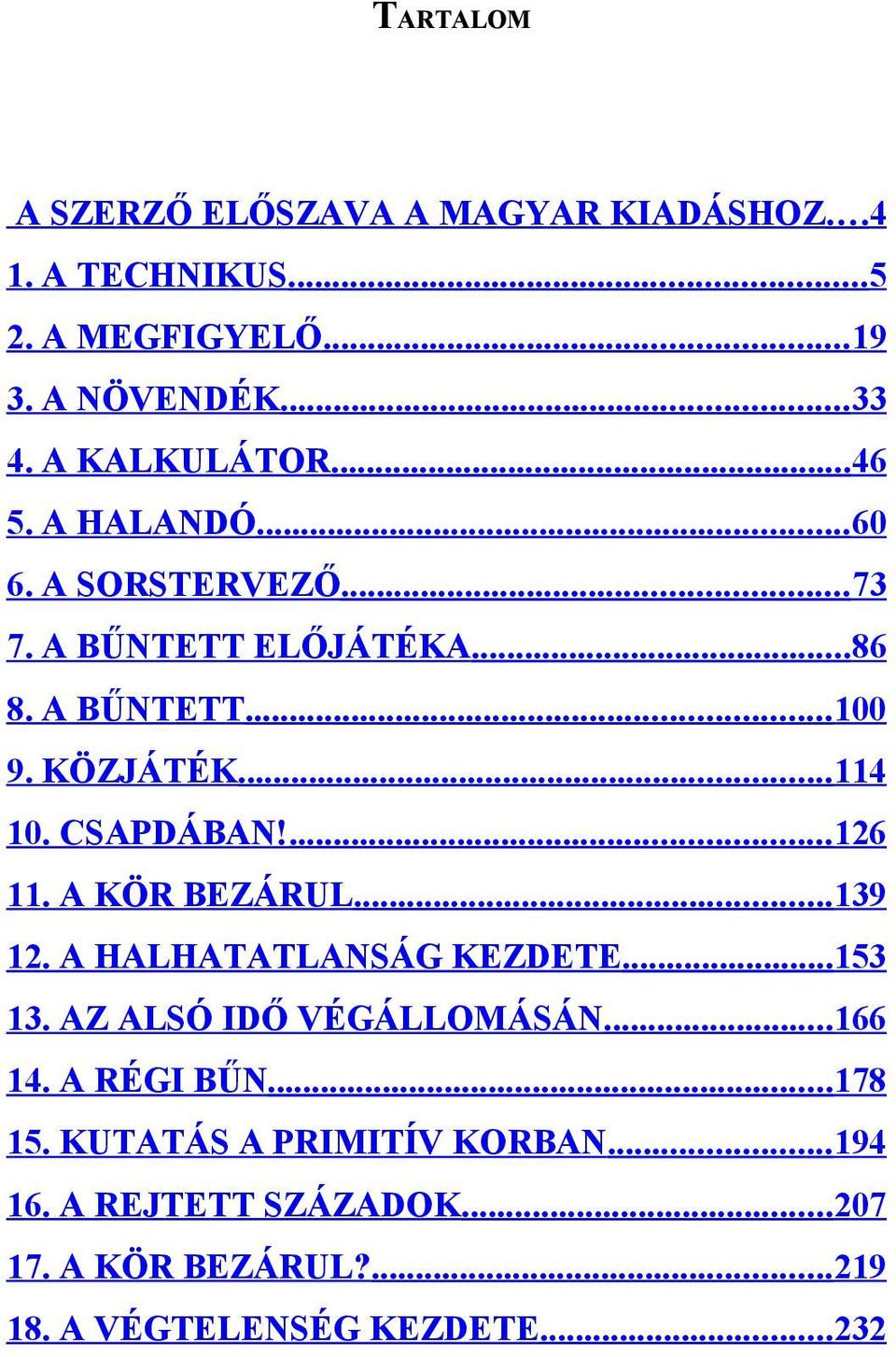 .. 114 10. CSAPDÁBAN!... 126 11. A KÖR BEZÁRUL... 139 12. A HALHATATLANSÁG KEZDETE... 153 13. AZ ALSÓ IDŐ VÉGÁLLOMÁSÁN... 166 14.