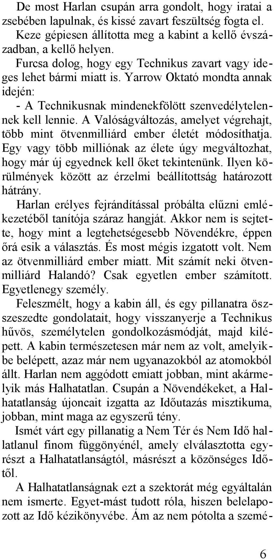 A Valóságváltozás, amelyet végrehajt, több mint ötvenmilliárd ember életét módosíthatja. Egy vagy több milliónak az élete úgy megváltozhat, hogy már új egyednek kell őket tekintenünk.