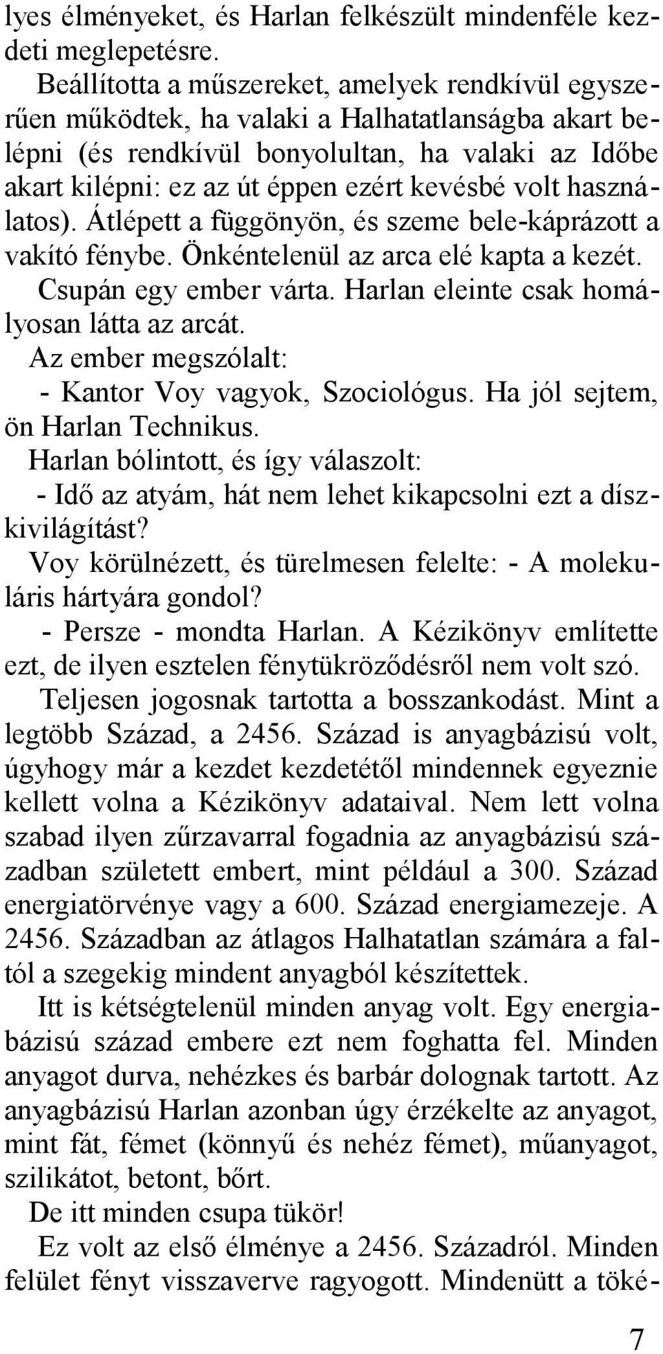 volt használatos). Átlépett a függönyön, és szeme bele-káprázott a vakító fénybe. Önkéntelenül az arca elé kapta a kezét. Csupán egy ember várta. Harlan eleinte csak homályosan látta az arcát.