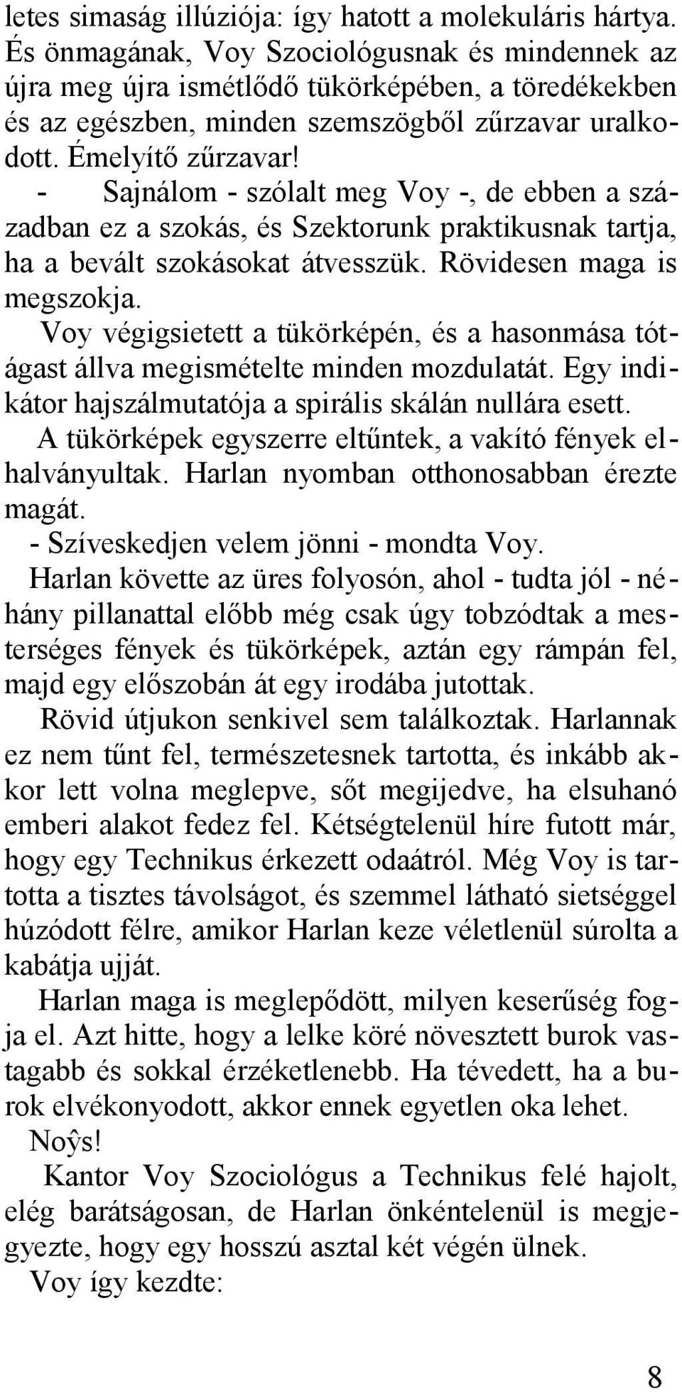 - Sajnálom - szólalt meg Voy -, de ebben a században ez a szokás, és Szektorunk praktikusnak tartja, ha a bevált szokásokat átvesszük. Rövidesen maga is megszokja.