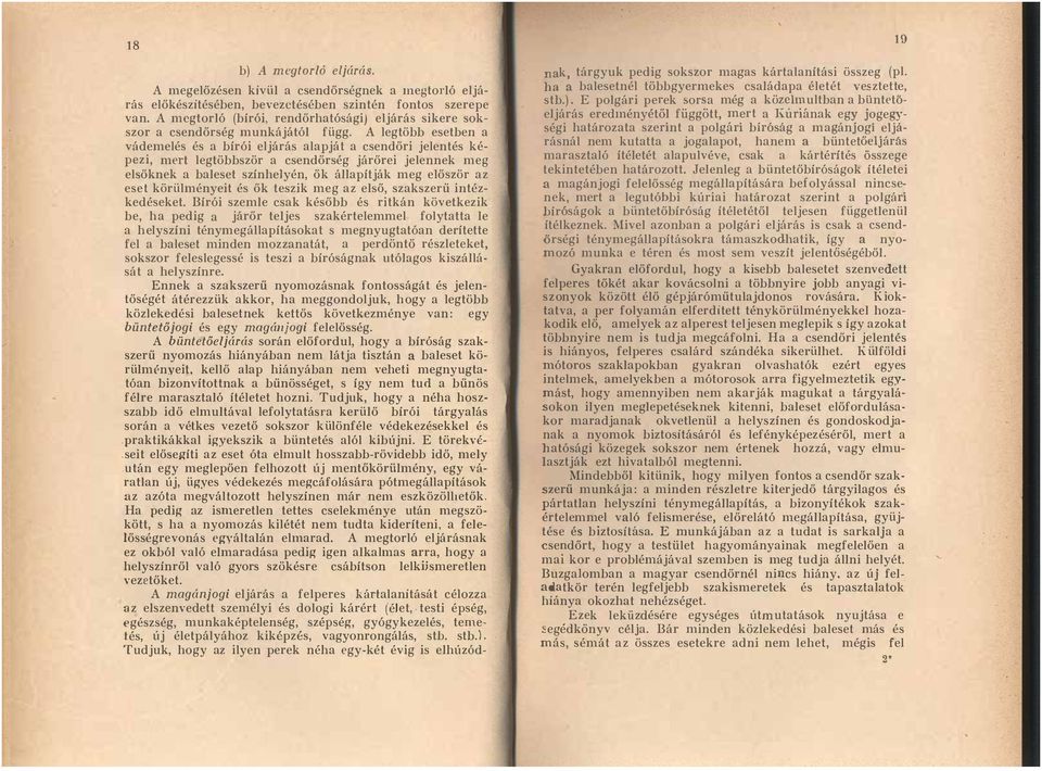 A legtöbb esetben a vádemelés és a bírói eljárás alapját a csendőri jelentés képezi, meli legtöbbször a csendőrség járőrei jelennek meg elsőknek a baleset színhelyén, ők állapítják meg először az