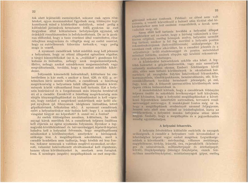 De az IS gyakran előfordul, hogy a tanu érzelmei által vezéreltetve, r szl'ehajlóan magyarázza és világítja meg az esetet aszermt, hogy az autóellenesek táborába tartozik-e, vagy pedig maga is vezető.