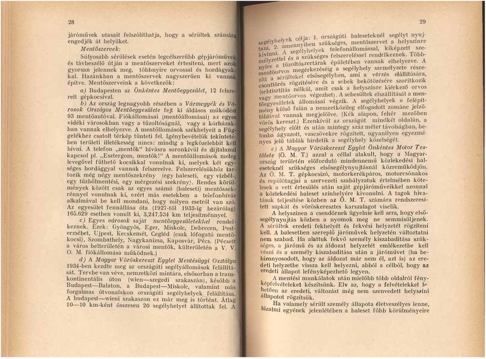 Hazánkban a mentőszervek nagyszerűen ki építve. Mentőszerveink a következők: a) Budapesten az Önkéntes Mentőegyesület, 12 relt gépkocsival.