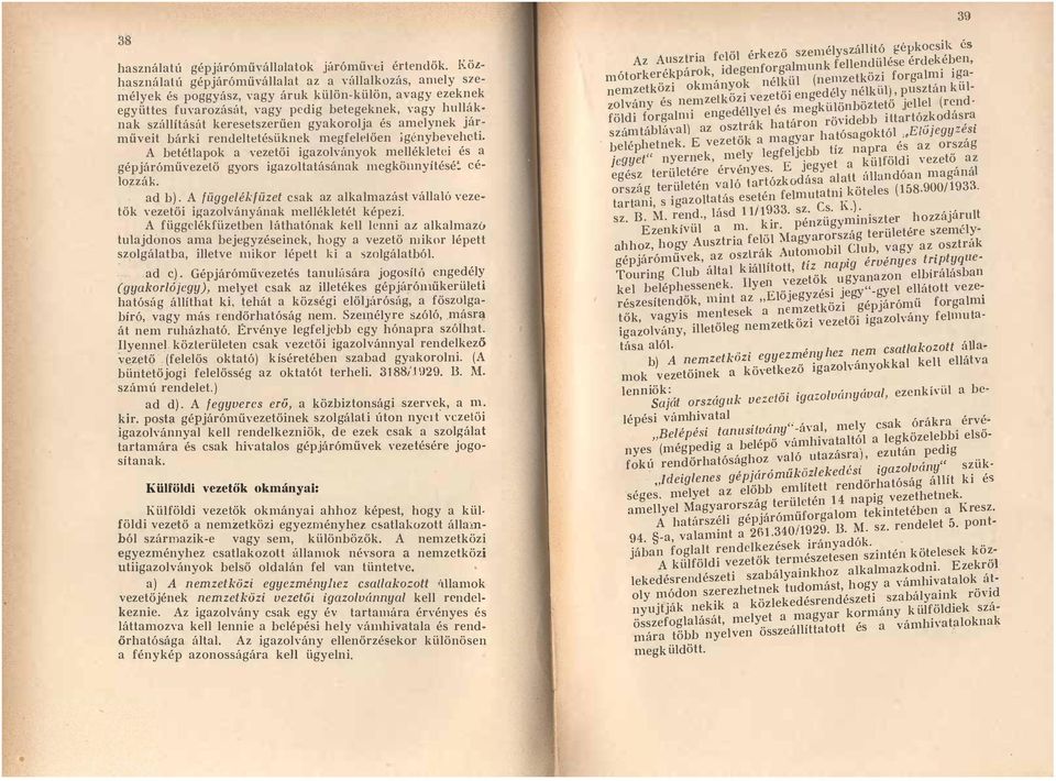 keresetszerűen gyakorolja és amelynek járműveit bárki rendeltetésüknek megfelelően jgénybevehcti.