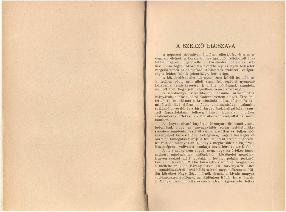 A közlekedési balesetek nyomozása körüli teendők tekintetében eddig nem állott semmiféle segédlet nyomozó közegeink rendelkezésére.