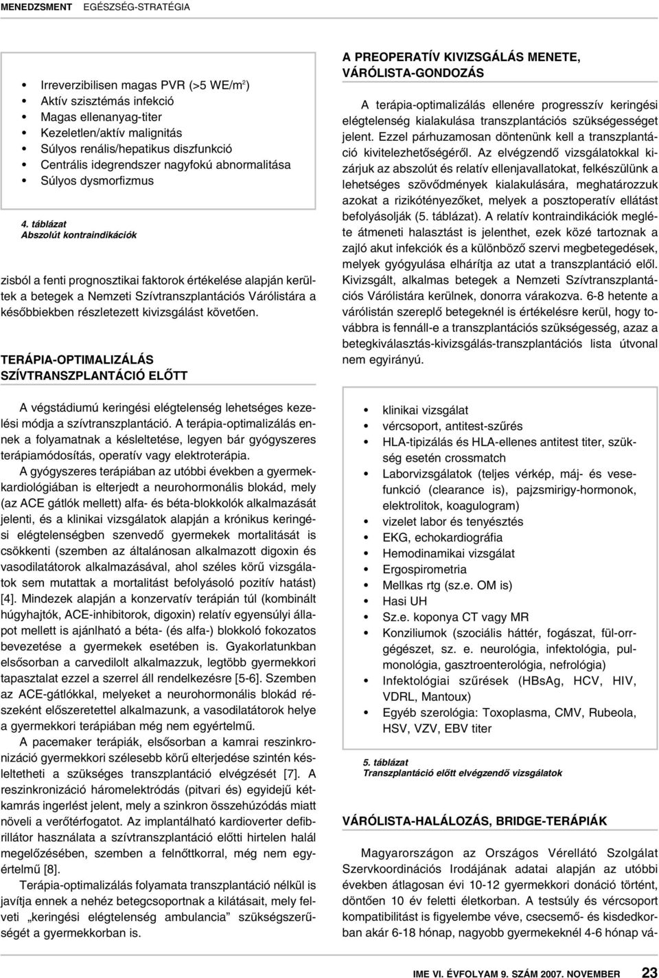 táblázat Abszolút kontraindikációk zisból a fenti prognosztikai faktorok értékelése alapján kerültek a betegek a Nemzeti Szívtranszplantációs Várólistára a késôbbiekben részletezett kivizsgálást