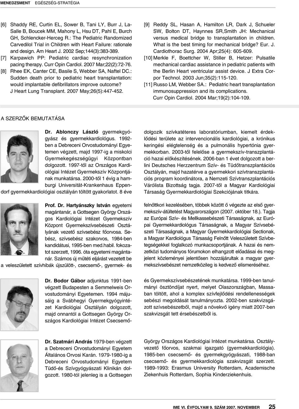 [7] Karpawich PP: Pediatric cardiac resynchronization pacing therapy. Curr Opin Cardiol. 2007 Mar;22(2):72-76. [8] Rhee EK, Canter CE, Basile S, Webber SA, Naftel DC.