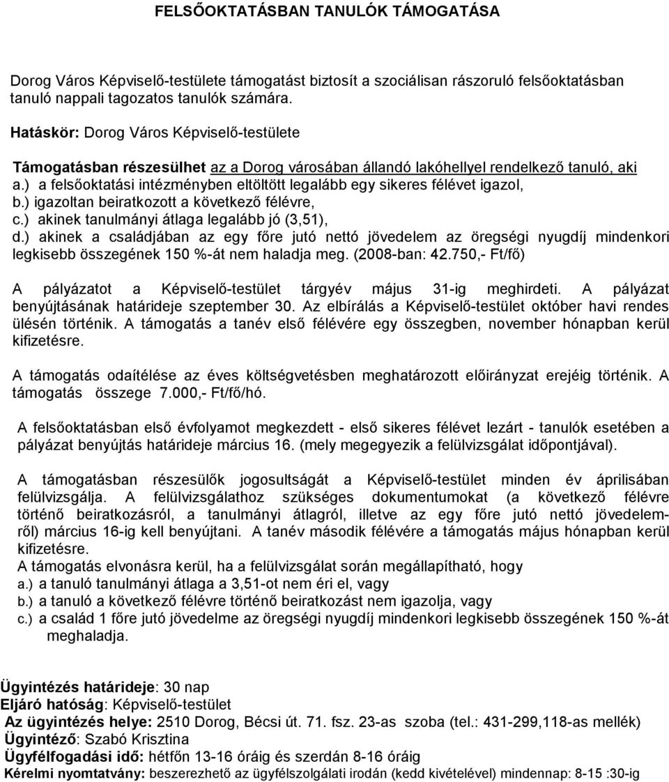 ) a felsőoktatási intézményben eltöltött legalább egy sikeres félévet igazol, b.) igazoltan beiratkozott a következő félévre, c.) akinek tanulmányi átlaga legalább jó (3,51), d.