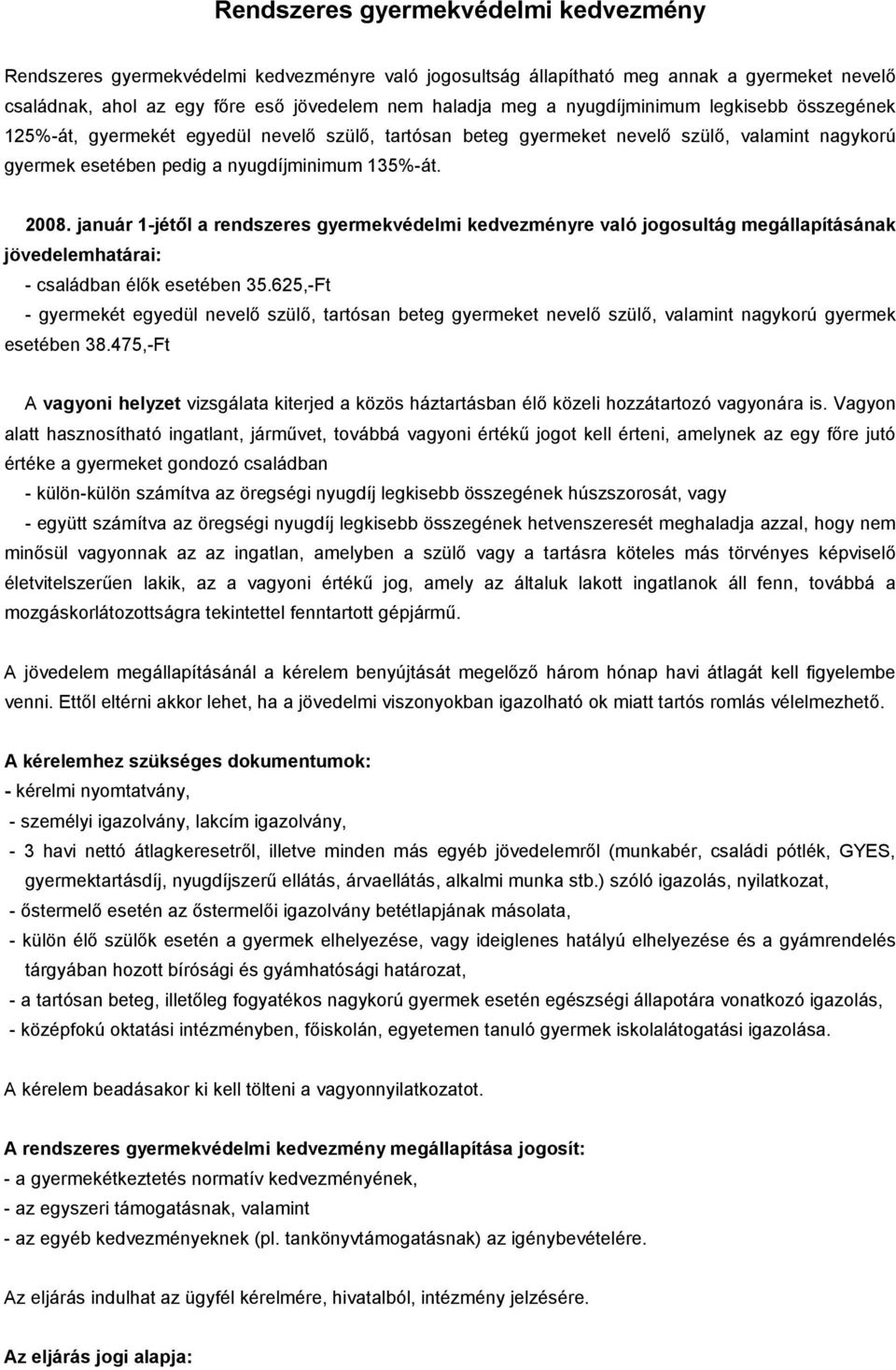 január 1-jétől a rendszeres gyermekvédelmi kedvezményre való jogosultág megállapításának jövedelemhatárai: - családban élők esetében 35.