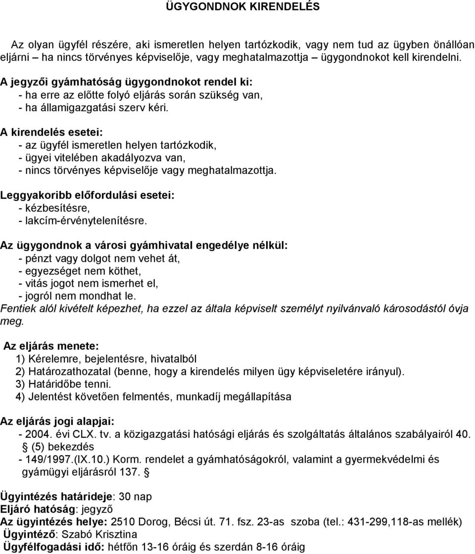 A kirendelés esetei: - az ügyfél ismeretlen helyen tartózkodik, - ügyei vitelében akadályozva van, - nincs törvényes képviselője vagy meghatalmazottja.