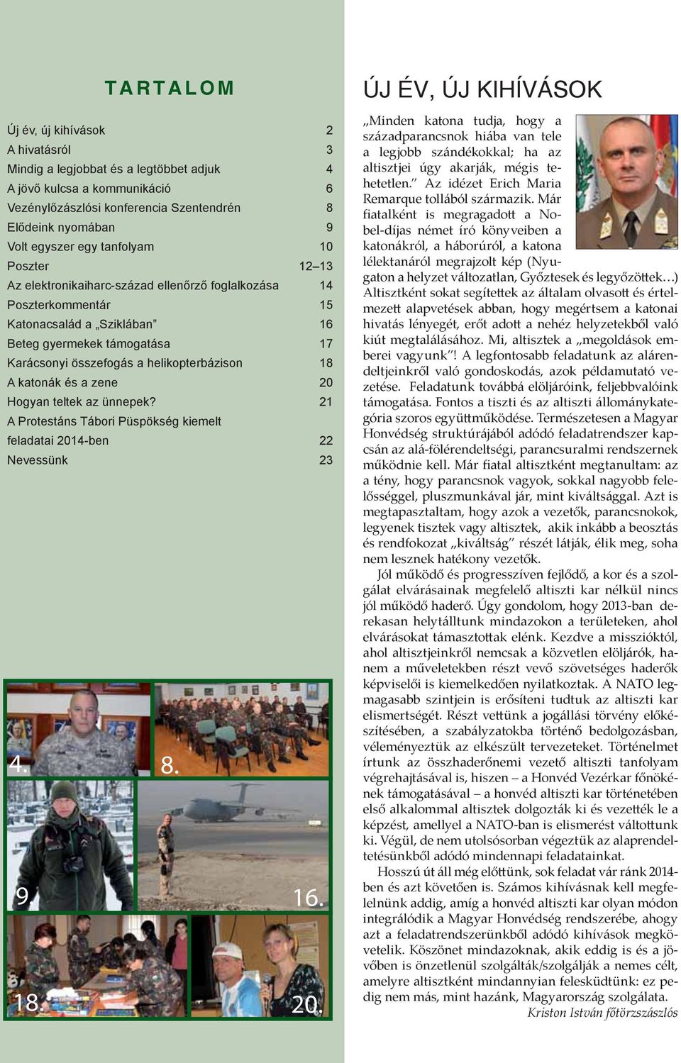 helikopterbázison 18 katonák és a zene 20 Hogyan teltek az ünnepek? 21 Protestáns Tábori Püspökség kiemelt feladatai 2014-ben 22 Nevessünk 23 4. 8. 9. 18. 16. 20. ÚJ ÉV, ÚJ KHÍVOK Minden katona tudja, hogy a századparancsnok hiába van tele a legjobb szándékokkal; ha az altisztjei úgy akarják, mégis tehetetlen.