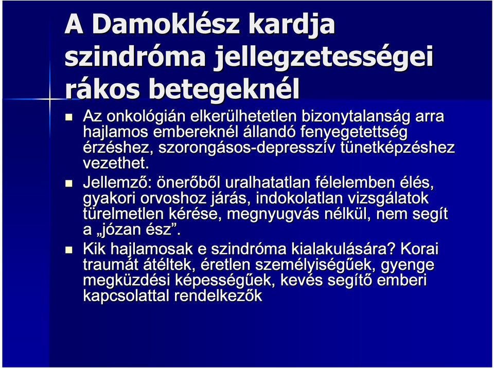 Jellemző: öner nerőből l uralhatatlan félelemben f élés, gyakori orvoshoz járás, j indokolatlan vizsgálatok türelmetlen kérése, k megnyugvás s nélk n lkül,