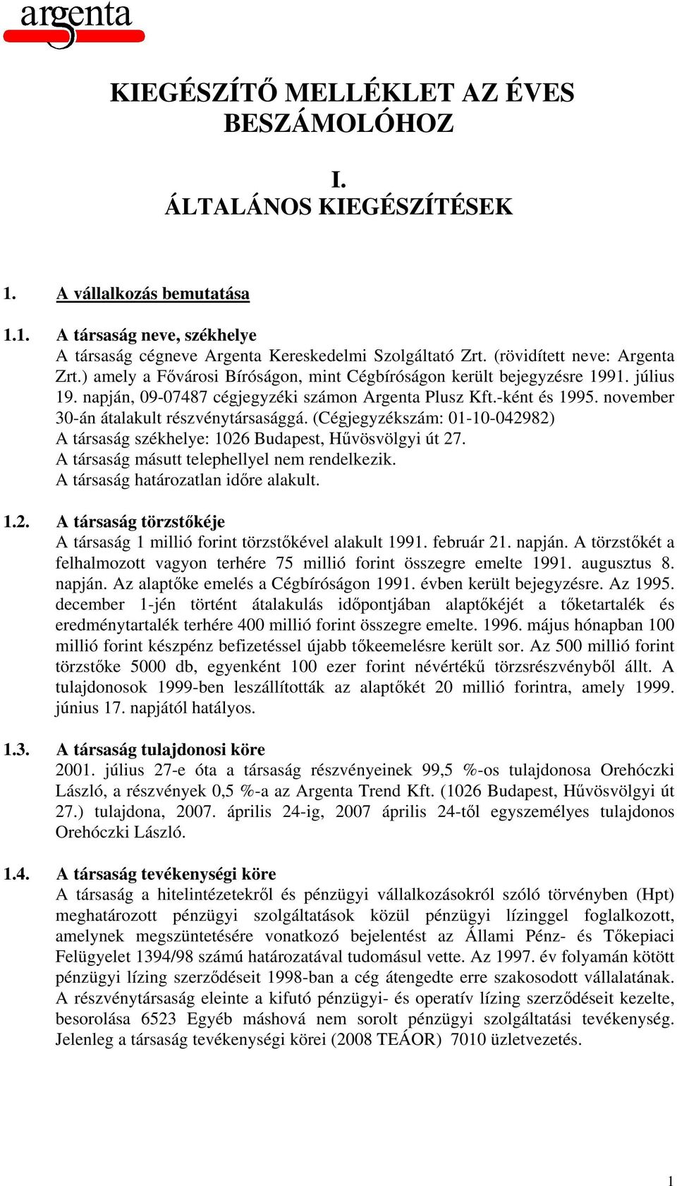 november 30-án átalakult részvénytársasággá. (Cégjegyzékszám: 01-10-042982) A társaság székhelye: 1026 Budapest, Hűvösvölgyi út 27. A társaság másutt telephellyel nem rendelkezik.