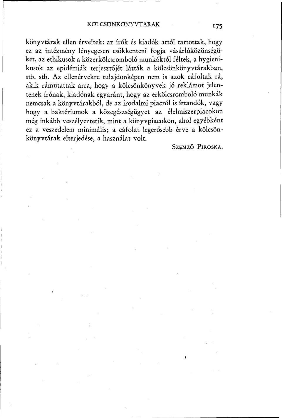 stb. Az ellenérvekre tulajdonképen nem is azok cáfoltak rá, akik rámutattak arra, hogy a kölcsönkönyvek jó reklámot jelentenek írónak, kiadónak egyaránt, hogy az erkölcsromboló munkák nemcsak a