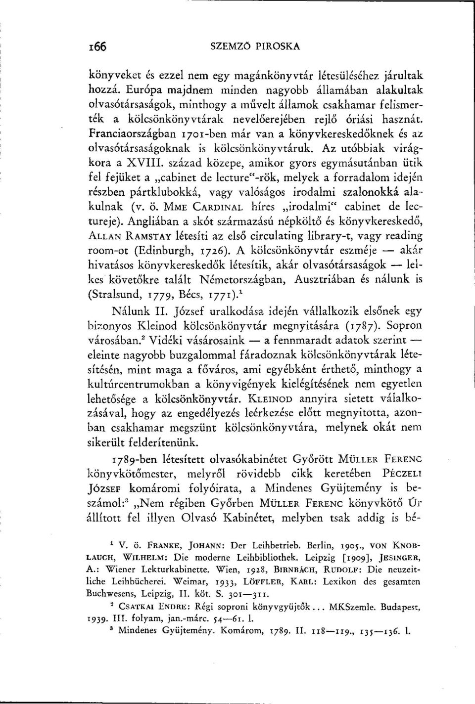 Franciaországban 1701-ben már van a könyvkereskedőknek és az olvasótársaságoknak is kölcsönkönyvtáruk. Az utóbbiak virágkora a XVIII.