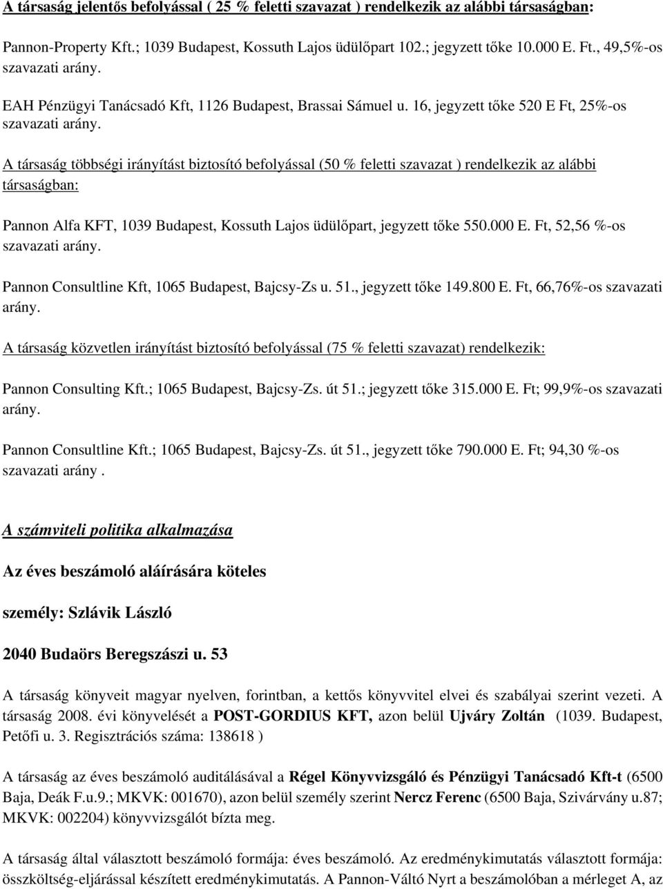 A társaság többségi irányítást biztosító befolyással (50 % feletti szavazat ) rendelkezik az alábbi társaságban: Pannon Alfa KFT, 1039 Budapest, Kossuth Lajos üdülőpart, jegyzett tőke 550.000 E.