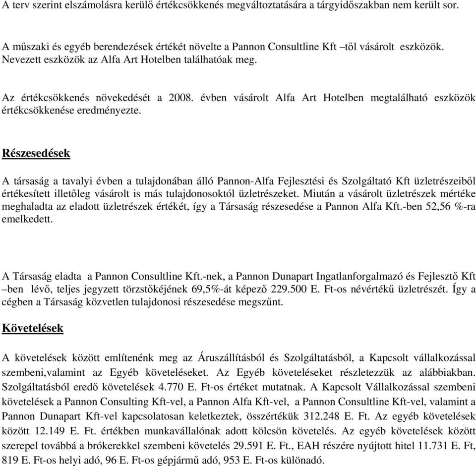 Részesedések A társaság a tavalyi évben a tulajdonában álló Pannon-Alfa Fejlesztési és Szolgáltató Kft üzletrészeiből értékesített illetőleg vásárolt is más tulajdonosoktól üzletrészeket.