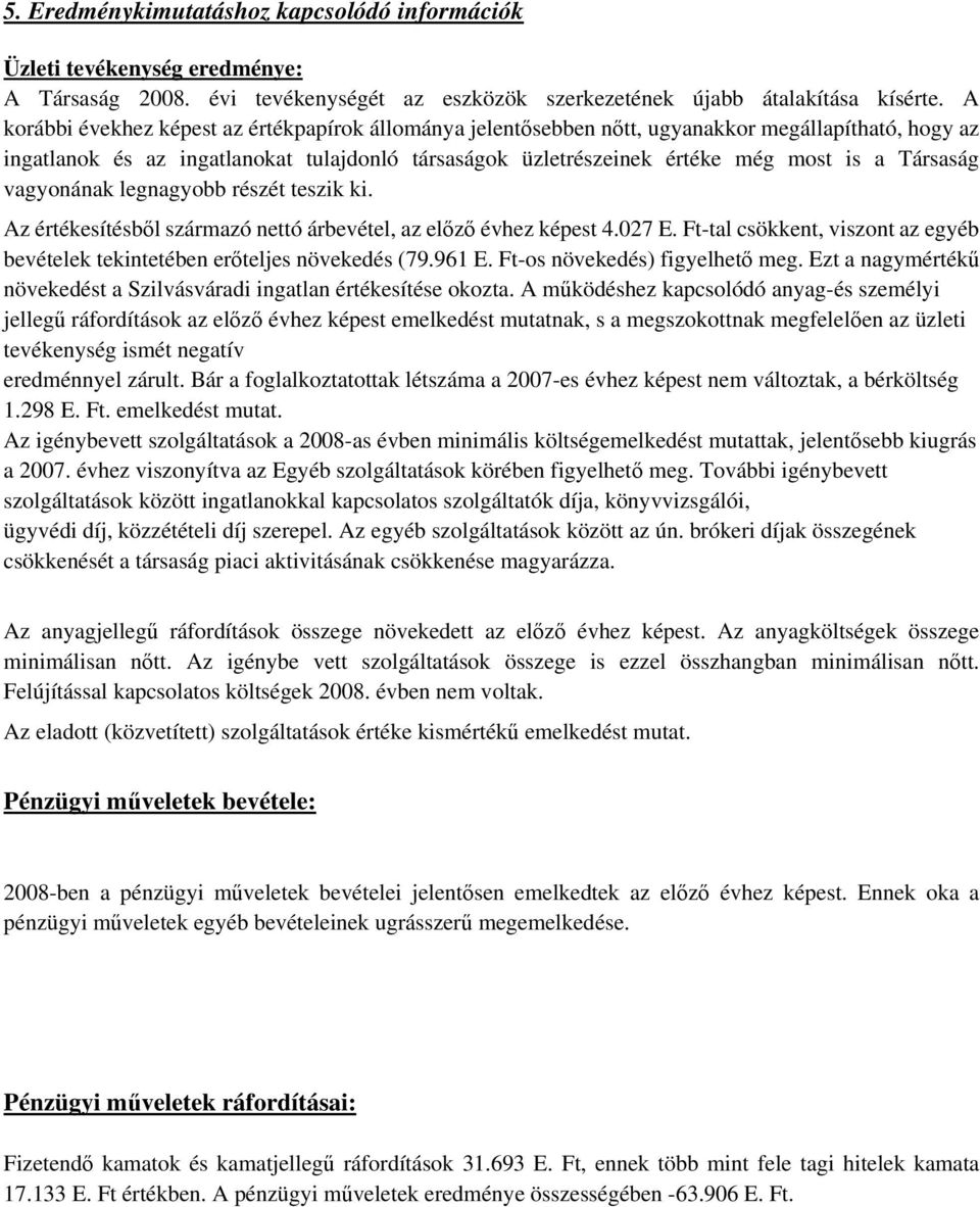 Társaság vagyonának legnagyobb részét teszik ki. Az értékesítésből származó nettó árbevétel, az előző évhez képest 4.027 E.