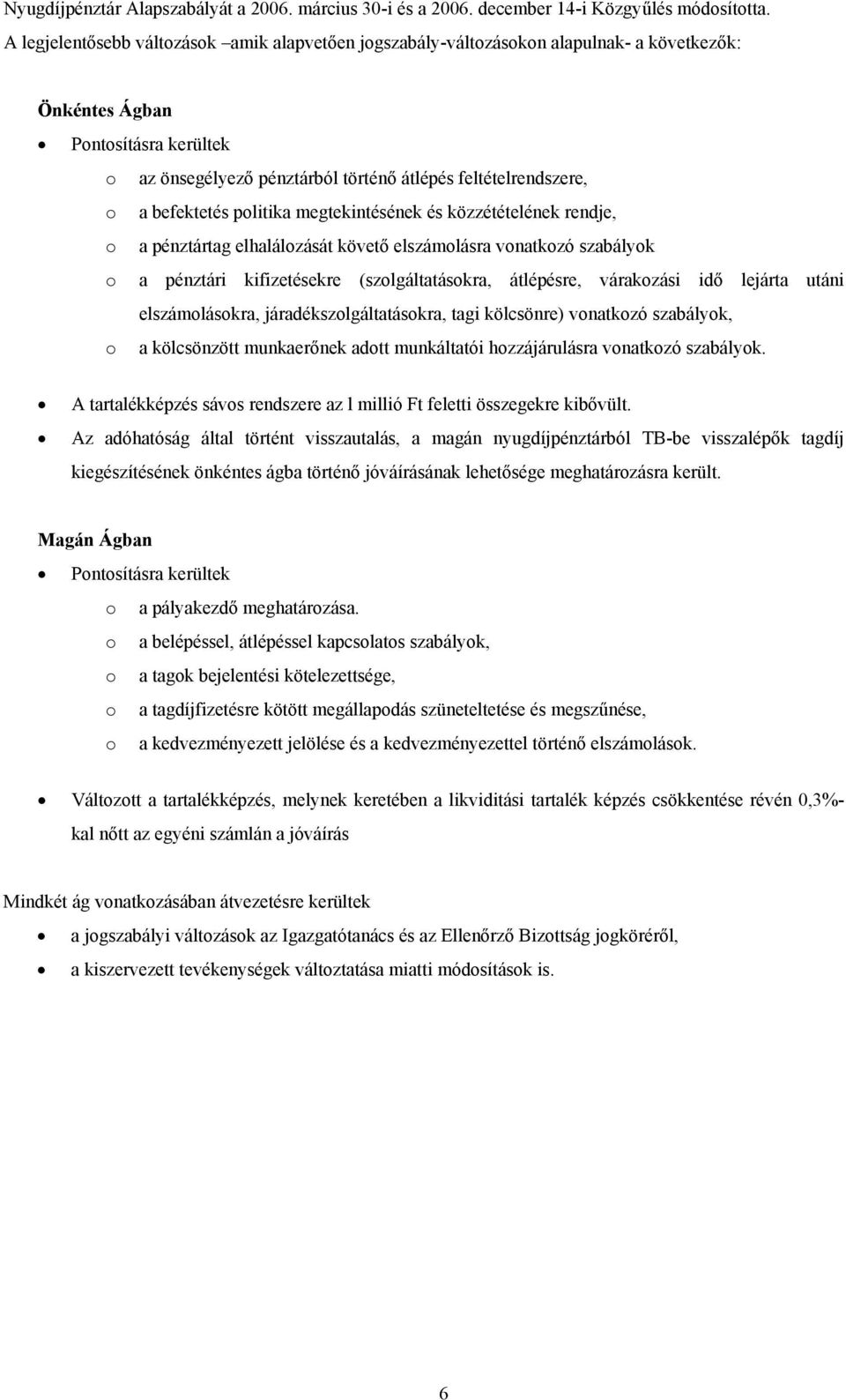 befektetés politika megtekintésének és közzétételének rendje, o a pénztártag elhalálozását követő elszámolásra vonatkozó szabályok o a pénztári kifizetésekre (szolgáltatásokra, átlépésre, várakozási