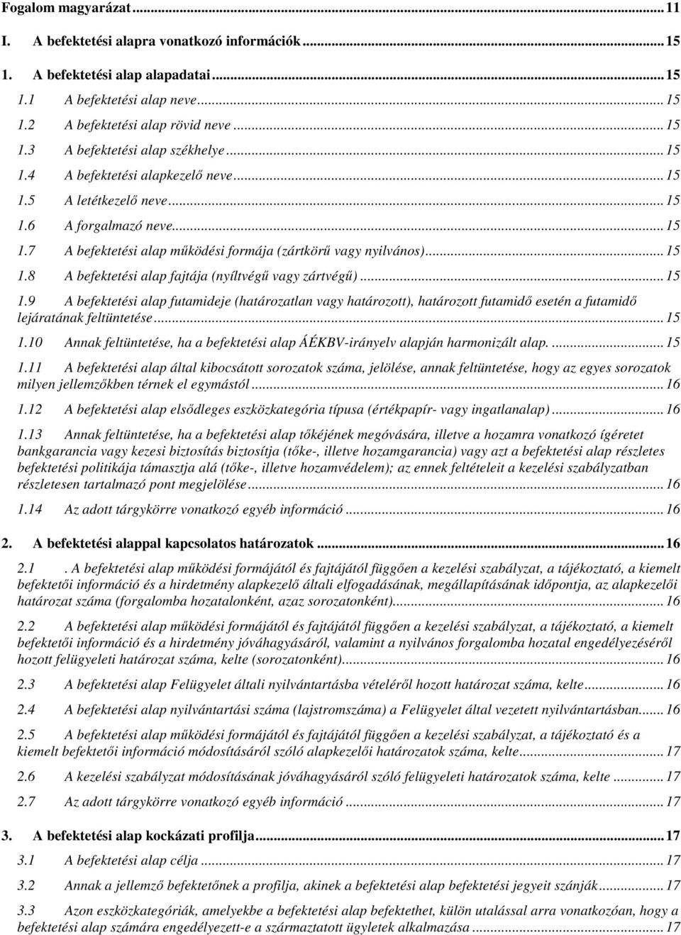 .. 15 1.9 A befektetési alap futamideje (határozatlan vagy határozott), határozott futamidő esetén a futamidő lejáratának feltüntetése... 15 1.10 Annak feltüntetése, ha a befektetési alap ÁÉKBV-irányelv alapján harmonizált alap.