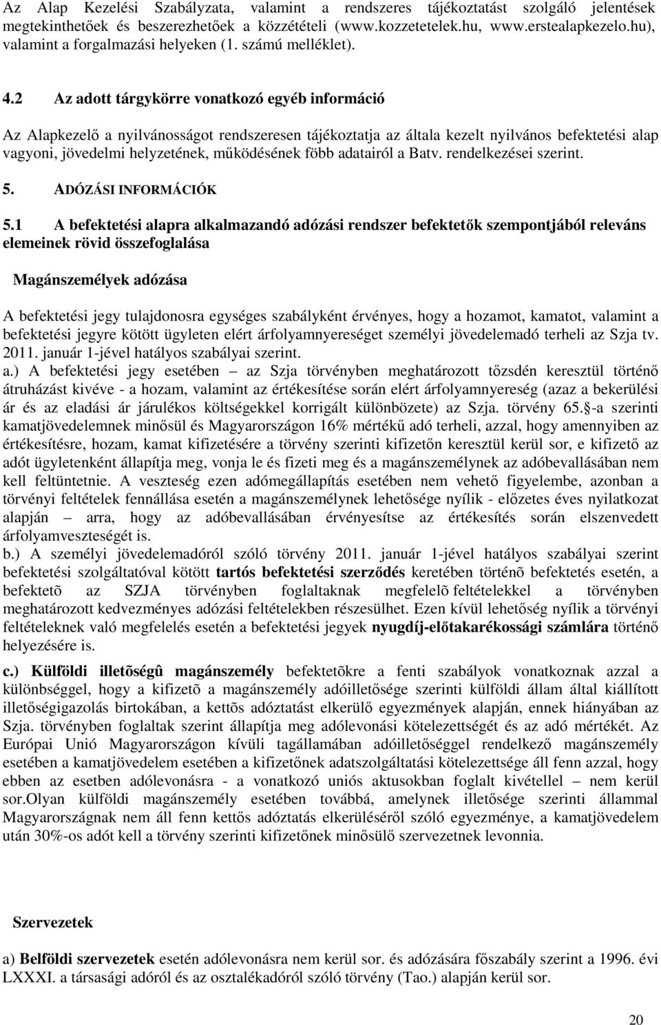 2 Az adott tárgykörre vonatkozó egyéb információ Az Alapkezelő a nyilvánosságot rendszeresen tájékoztatja az általa kezelt nyilvános befektetési alap vagyoni, jövedelmi helyzetének, működésének föbb