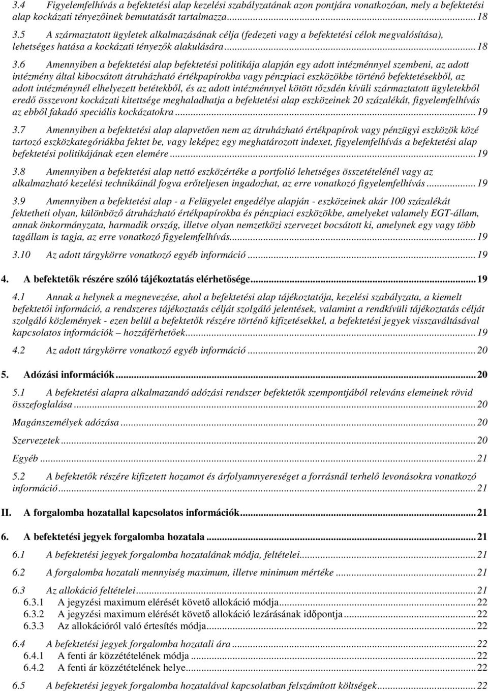 6 Amennyiben a befektetési alap befektetési politikája alapján egy adott intézménnyel szembeni, az adott intézmény által kibocsátott átruházható értékpapírokba vagy pénzpiaci eszközökbe történő