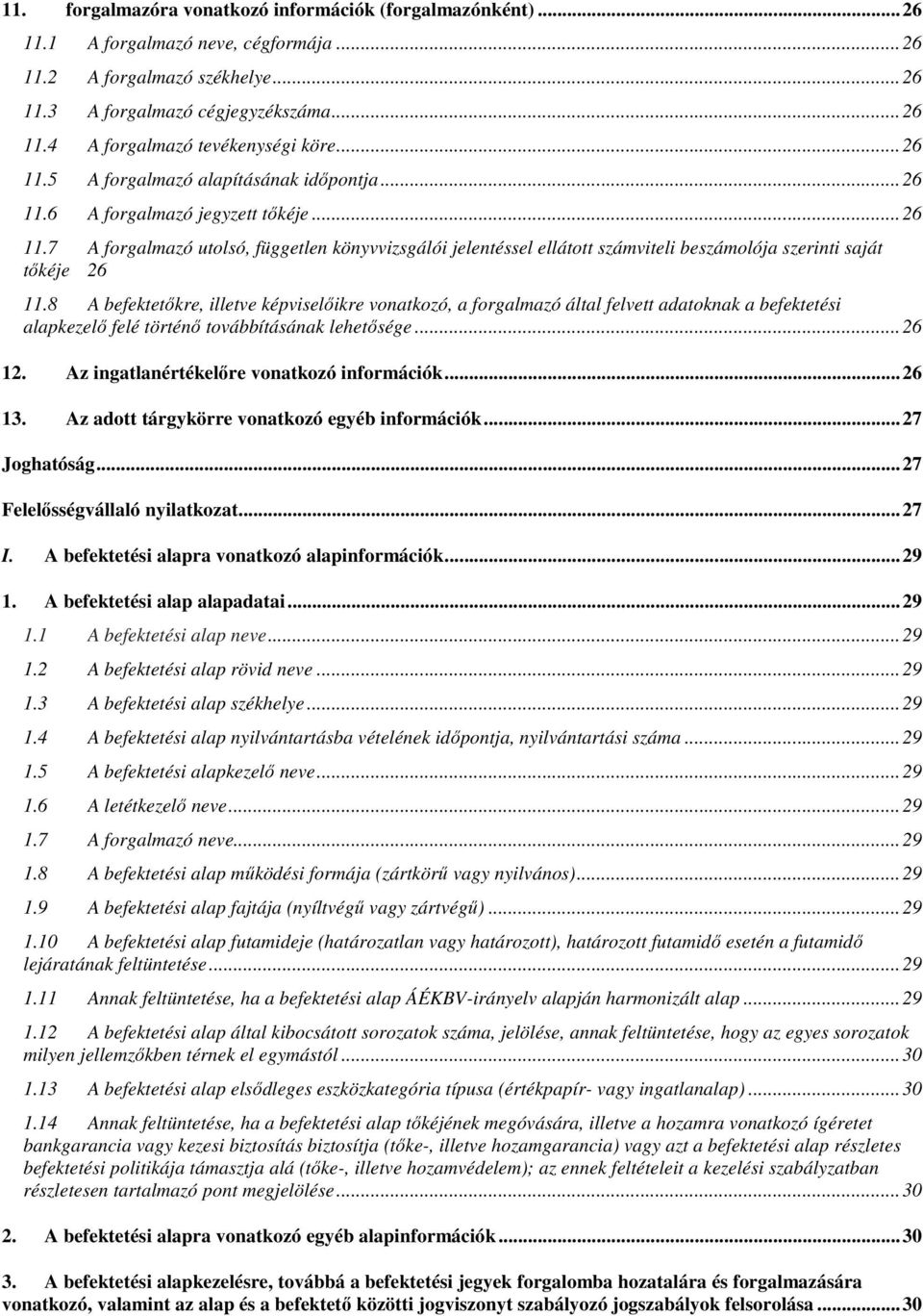 8 A befektetőkre, illetve képviselőikre vonatkozó, a forgalmazó által felvett adatoknak a befektetési alapkezelő felé történő továbbításának lehetősége... 26 12.