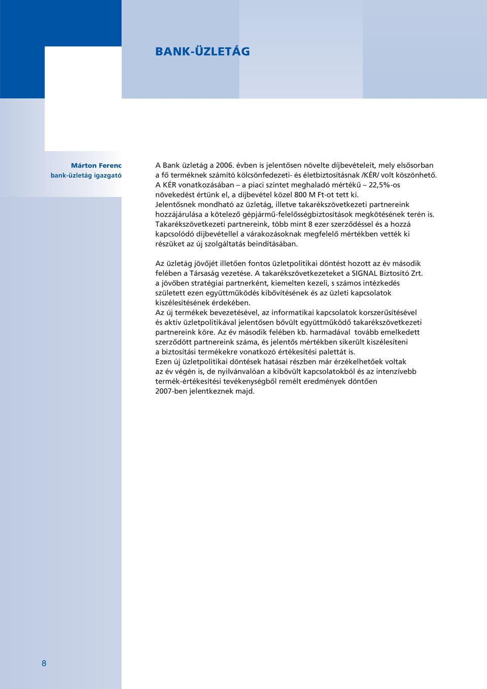 A KÉR vonatkozásában a piaci szintet meghaladó mértékû 22,5%-os növekedést értünk el, a díjbevétel közel 800 M Ft-ot tett ki.